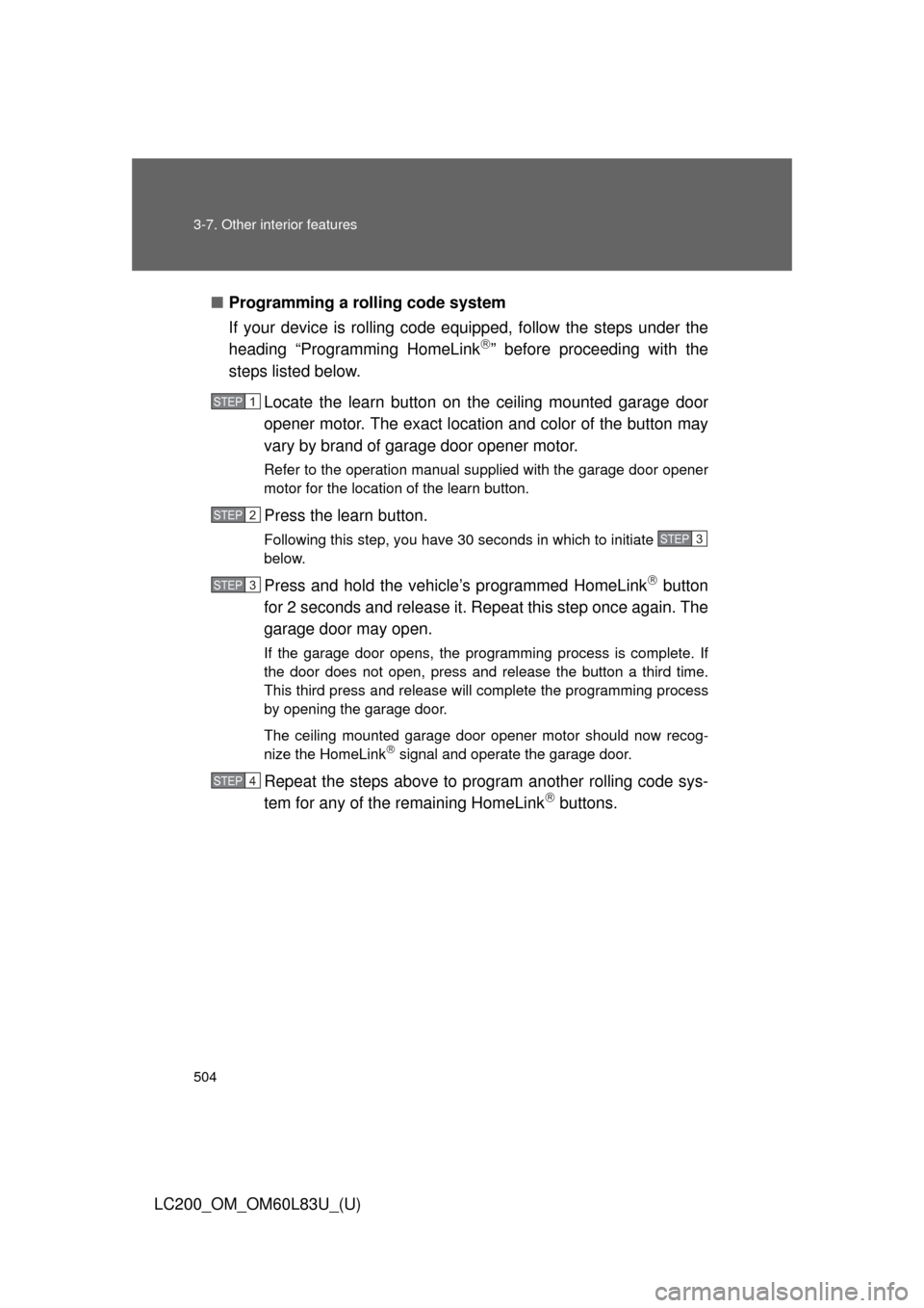 TOYOTA LAND CRUISER 2015 J200 Owners Manual 504 3-7. Other interior features
LC200_OM_OM60L83U_(U)■
Programming a rolling code system
If your device is rolling code e quipped, follow the steps under the
heading “Programming HomeLink
” TOYOTA LAND CRUISER 2015 J200 Owners Manual 504 3-7. Other interior features
LC200_OM_OM60L83U_(U)■
Programming a rolling code system
If your device is rolling code e quipped, follow the steps under the
heading “Programming HomeLink
”