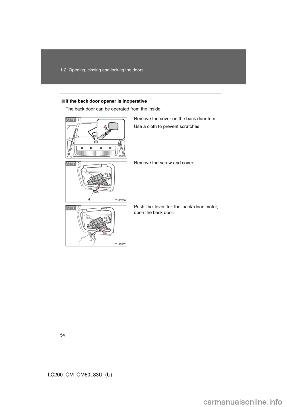 TOYOTA LAND CRUISER 2015 J200 Owners Manual 54 1-2. Opening, closing and locking the doors
LC200_OM_OM60L83U_(U)
■If the back door opener is inoperative
The back door can be operated from the inside.
Remove the cover on the back door trim.
Us