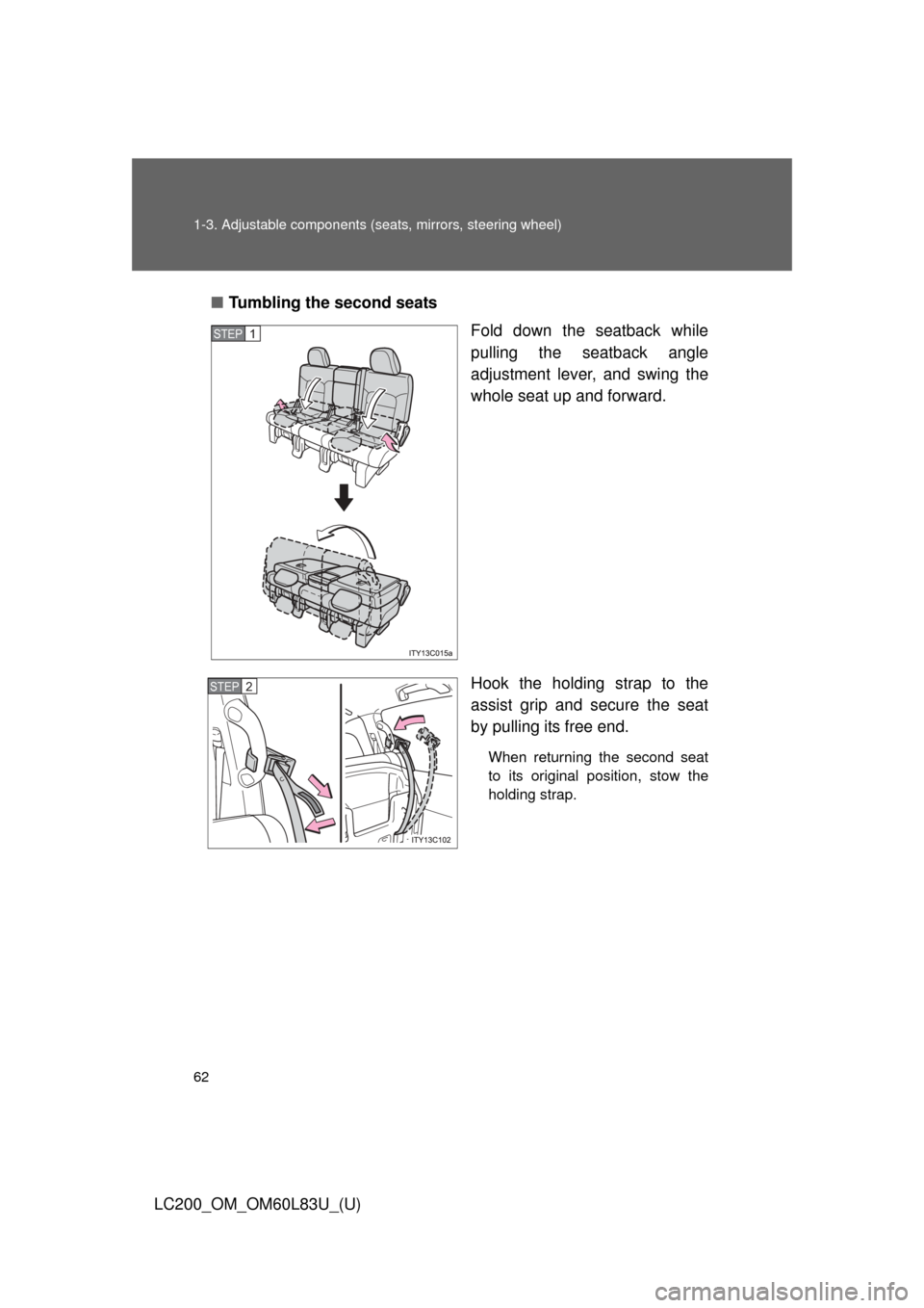 TOYOTA LAND CRUISER 2015 J200 Owners Manual 62 1-3. Adjustable components (seats, mirrors, steering wheel)
LC200_OM_OM60L83U_(U)■
Tumbling the second seats
Fold down the seatback while
pulling the seatback angle
adjustment lever, and swing th