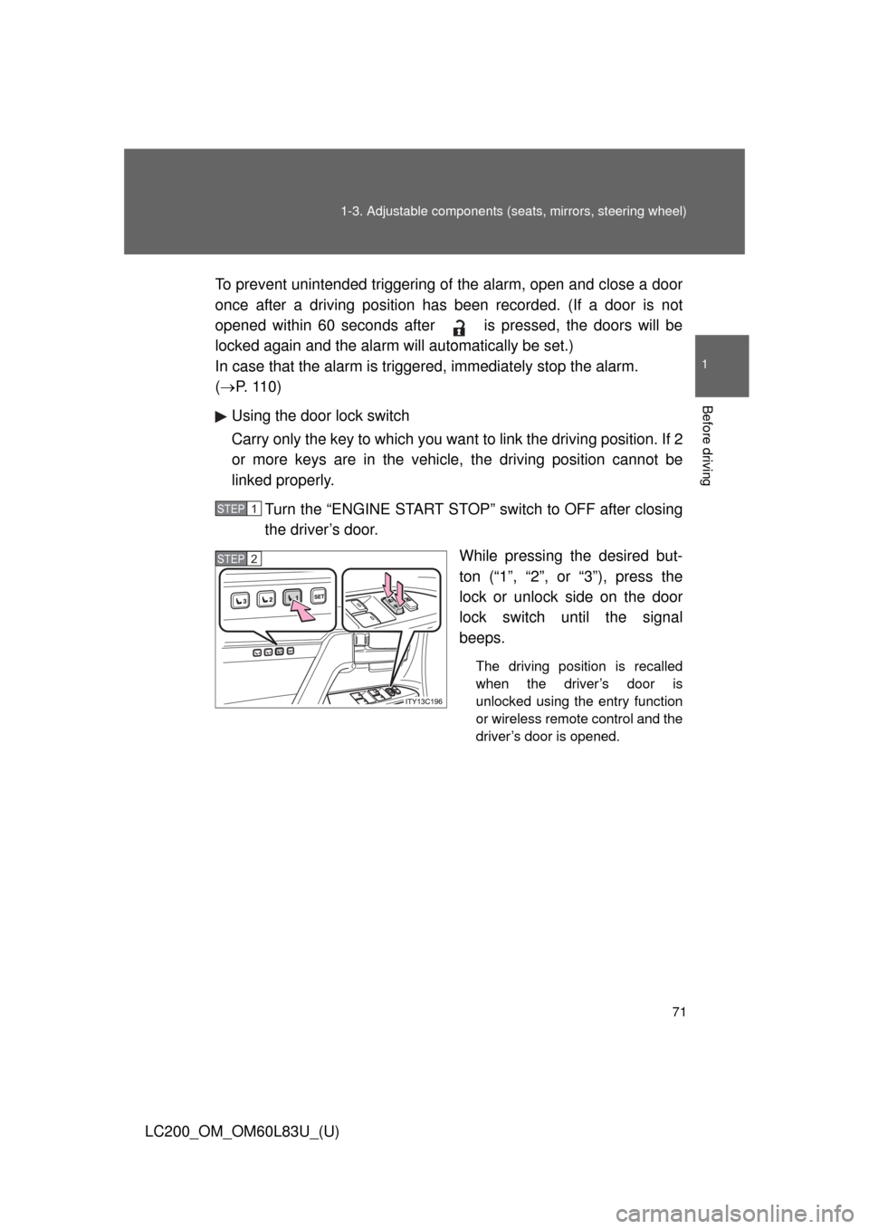 TOYOTA LAND CRUISER 2015 J200 Owners Manual 71
1-3. Adjustable components (s
eats, mirrors, steering wheel)
1
Before driving
LC200_OM_OM60L83U_(U)To prevent unintended triggering of
 the alarm, open and close a door
once after a driving positio