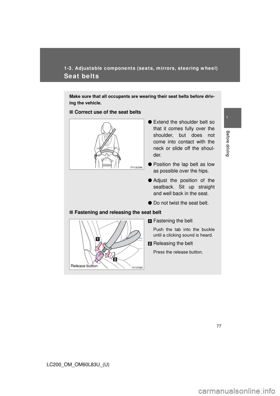 TOYOTA LAND CRUISER 2015 J200 Owners Manual 77
1
1-3. Adjustable components (seats, mirrors, steering wheel)
Before driving
LC200_OM_OM60L83U_(U)
Seat belts
Make sure that all occupants are wearing their seat belts before driv-
ing the vehicle.