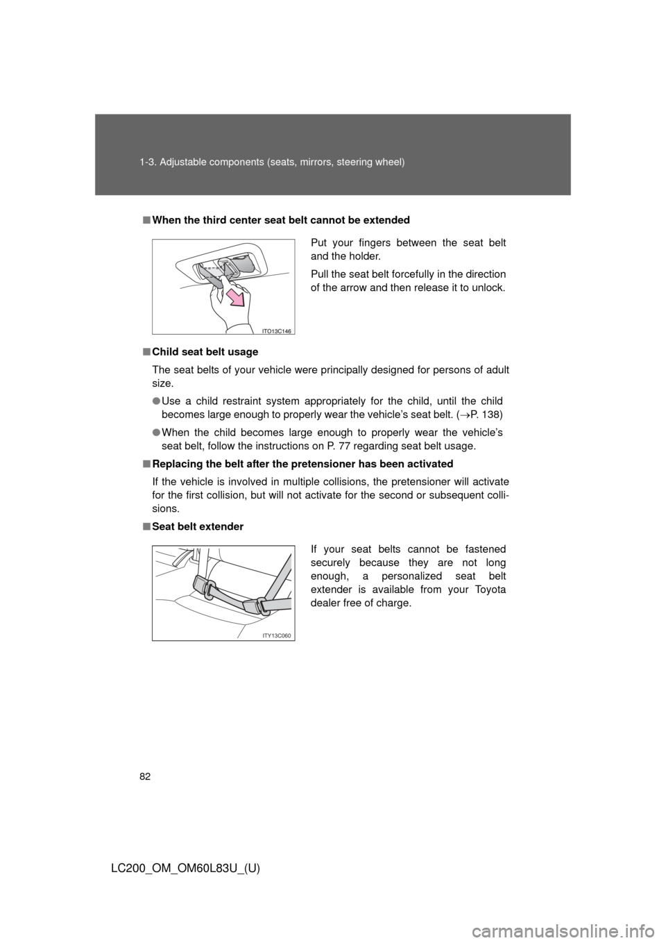 TOYOTA LAND CRUISER 2015 J200 Owners Manual 82 1-3. Adjustable components (seats, mirrors, steering wheel)
LC200_OM_OM60L83U_(U)
■When the third center seat belt cannot be extended
■ Child seat belt usage
The seat belts of your vehicle were