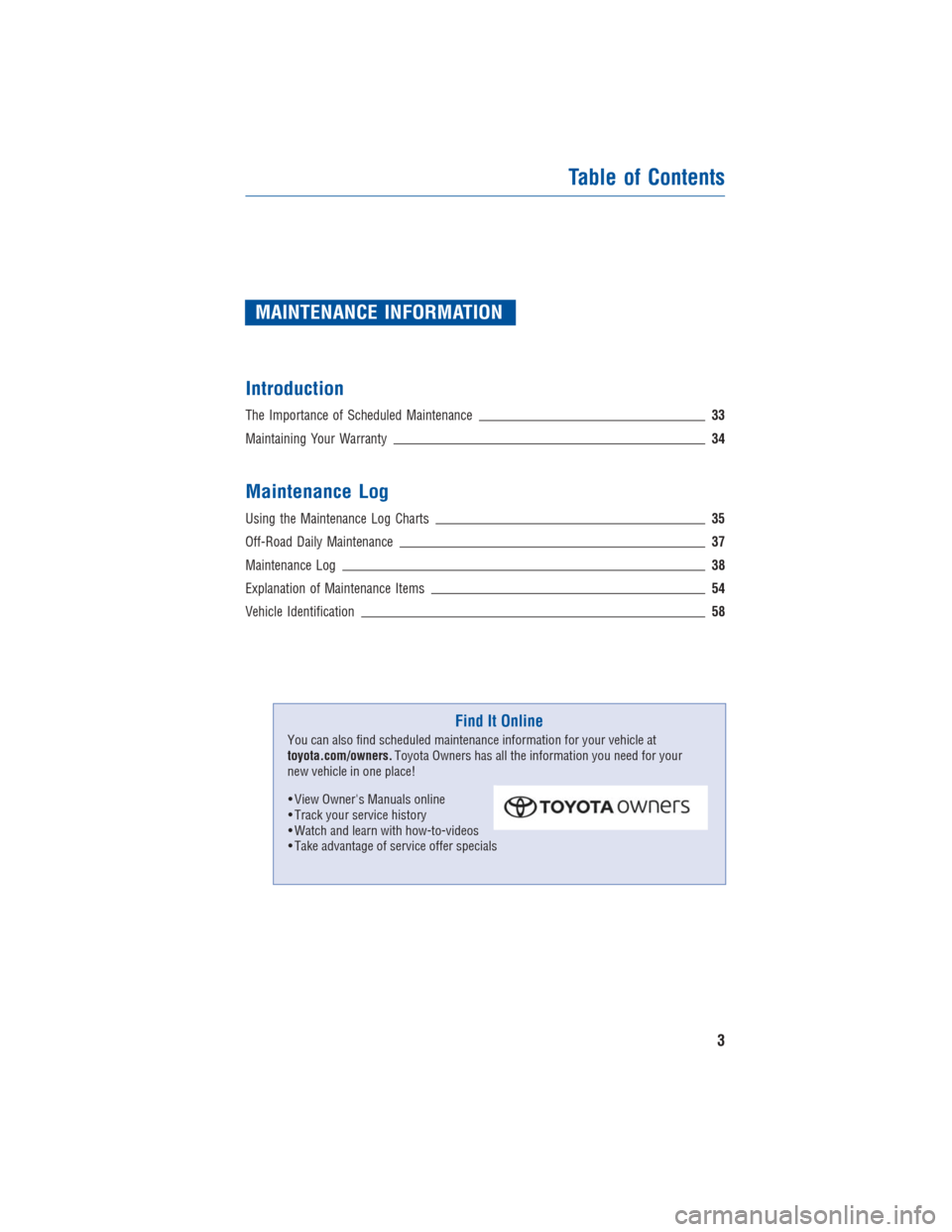 TOYOTA LAND CRUISER 2015 J200 Warranty And Maintenance Guide MAINTENANCE INFORMATION
Introduction
The Importance of Scheduled Maintenance 33
Maintaining Your Warranty 34
Maintenance Log
Using the Maintenance Log Charts35
Off-Road Daily Maintenance37
Maintenance