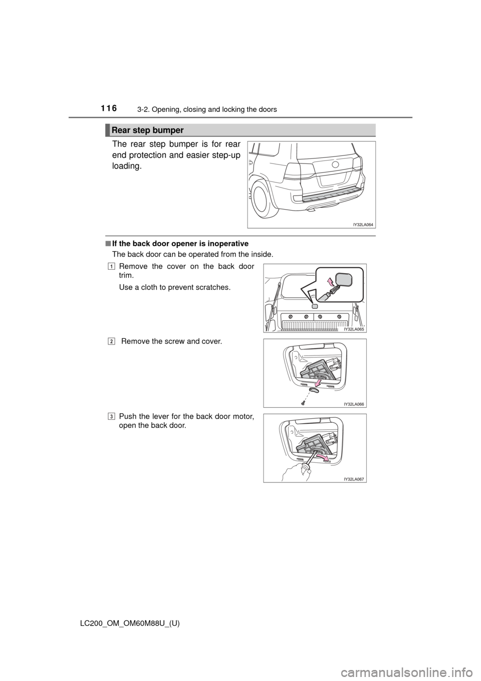 TOYOTA LAND CRUISER 2016 J200 Owners Manual 116
LC200_OM_OM60M88U_(U)
3-2. Opening, closing and locking the doors
The rear step bumper is for rear
end protection and easier step-up
loading.
■If the back door open er is inoperative
The back do