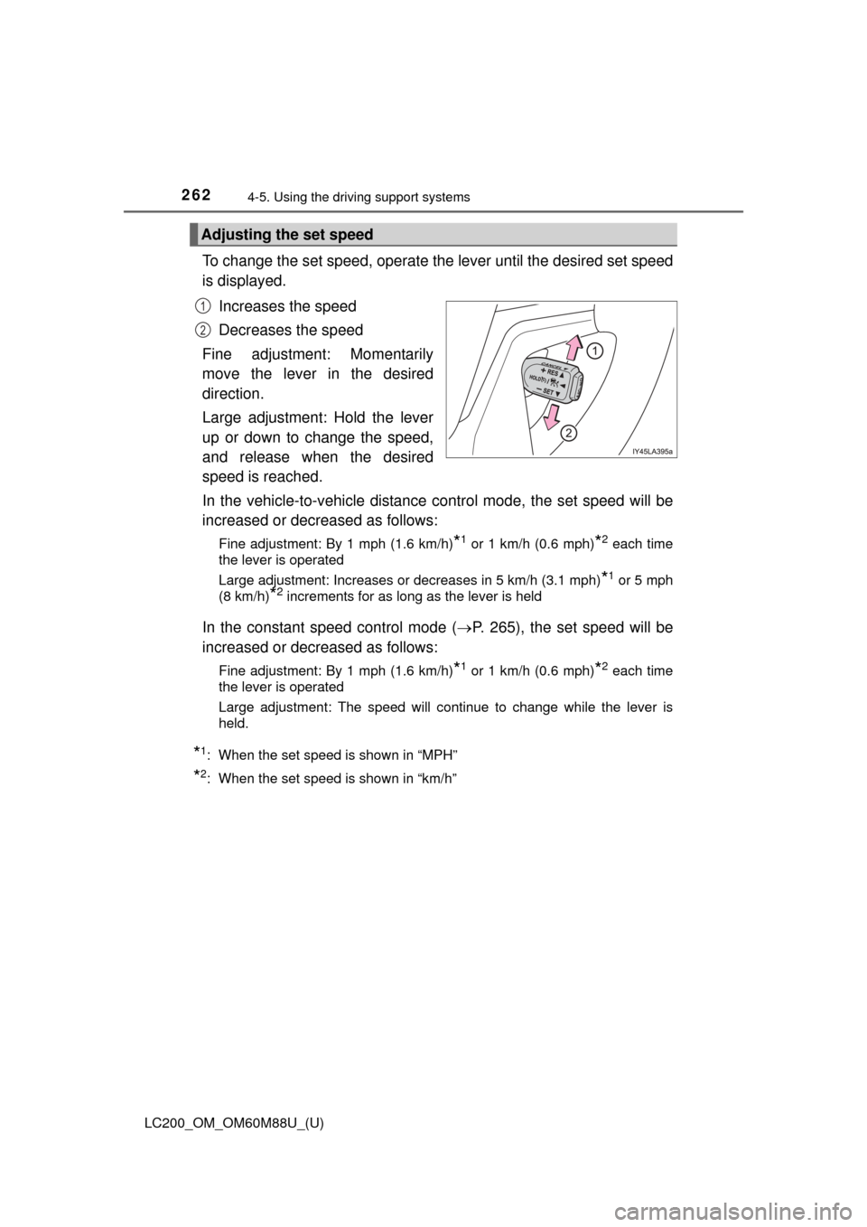 TOYOTA LAND CRUISER 2016 J200 Owners Manual 262
LC200_OM_OM60M88U_(U)
4-5. Using the driving support systems
To change the set speed, operate the lever until the desired set speed
is displayed.
Increases the speed
Decreases the speed
Fine adjus