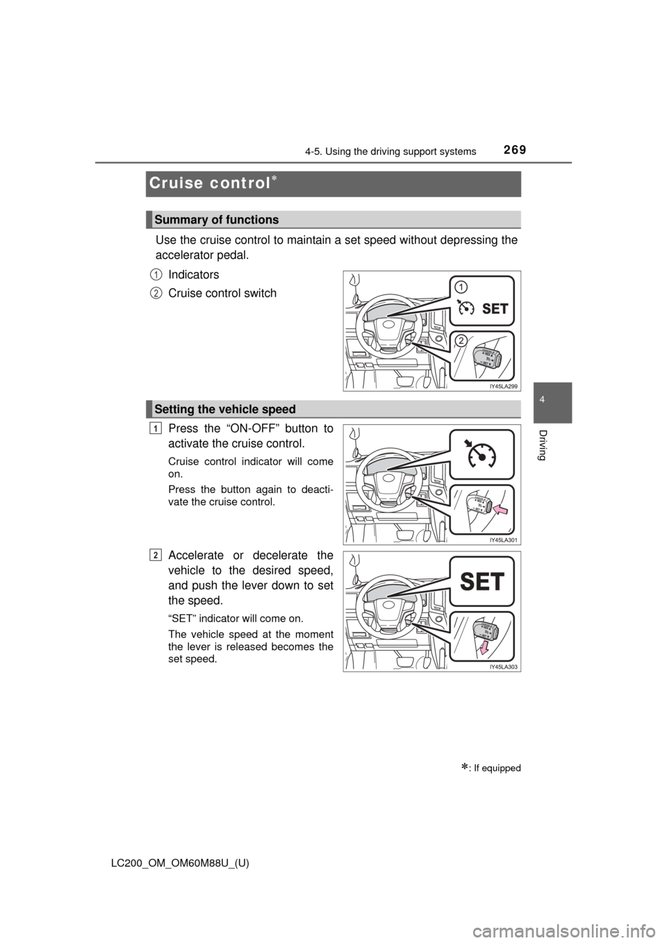 TOYOTA LAND CRUISER 2016 J200 Owners Manual 269
LC200_OM_OM60M88U_(U)
4-5. Using the driving support systems
4
Driving
Cruise control
Use the cruise control to maintain a set speed without depressing the
accelerator pedal.
Indicators
Cruise 