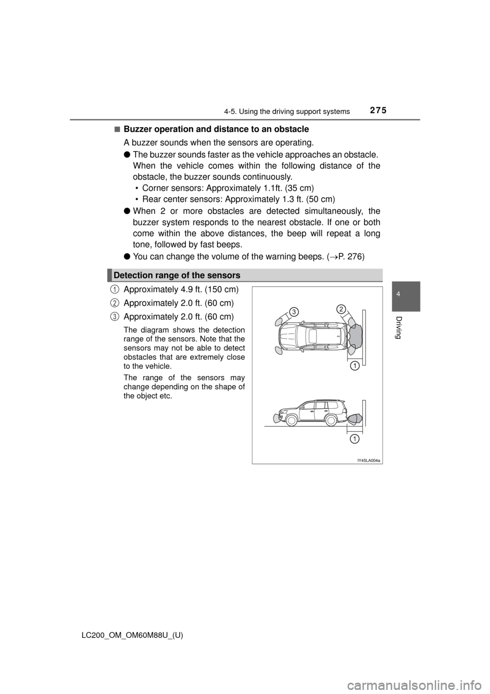 TOYOTA LAND CRUISER 2016 J200 Owners Manual LC200_OM_OM60M88U_(U)
2754-5. Using the driving support systems
4
Driving
■Buzzer operation and distance to an obstacle
A buzzer sounds when the sensors are operating.
●The buzzer sounds faster as