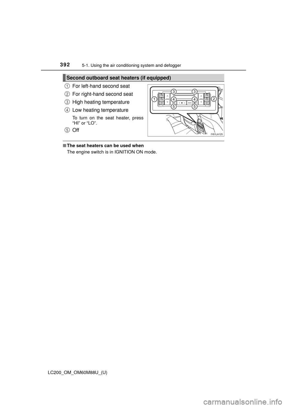 TOYOTA LAND CRUISER 2016 J200 Owners Manual 3925-1. Using the air conditioning system and defogger
LC200_OM_OM60M88U_(U)
For left-hand second seat
For right-hand second seat
High heating temperature
Low heating temperature
To turn on the seat h