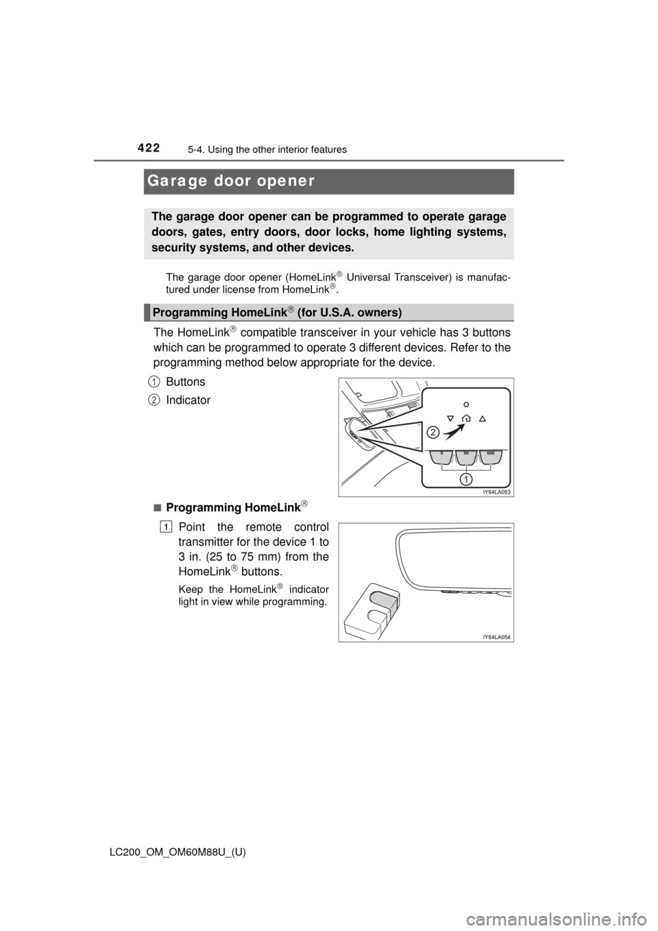 TOYOTA LAND CRUISER 2016 J200 Owners Manual 422
LC200_OM_OM60M88U_(U)
5-4. Using the other interior features
Garage door opener
The garage door opener (HomeLink Universal Transceiver) is manufac-
tured under license from HomeLink.
The Hom
