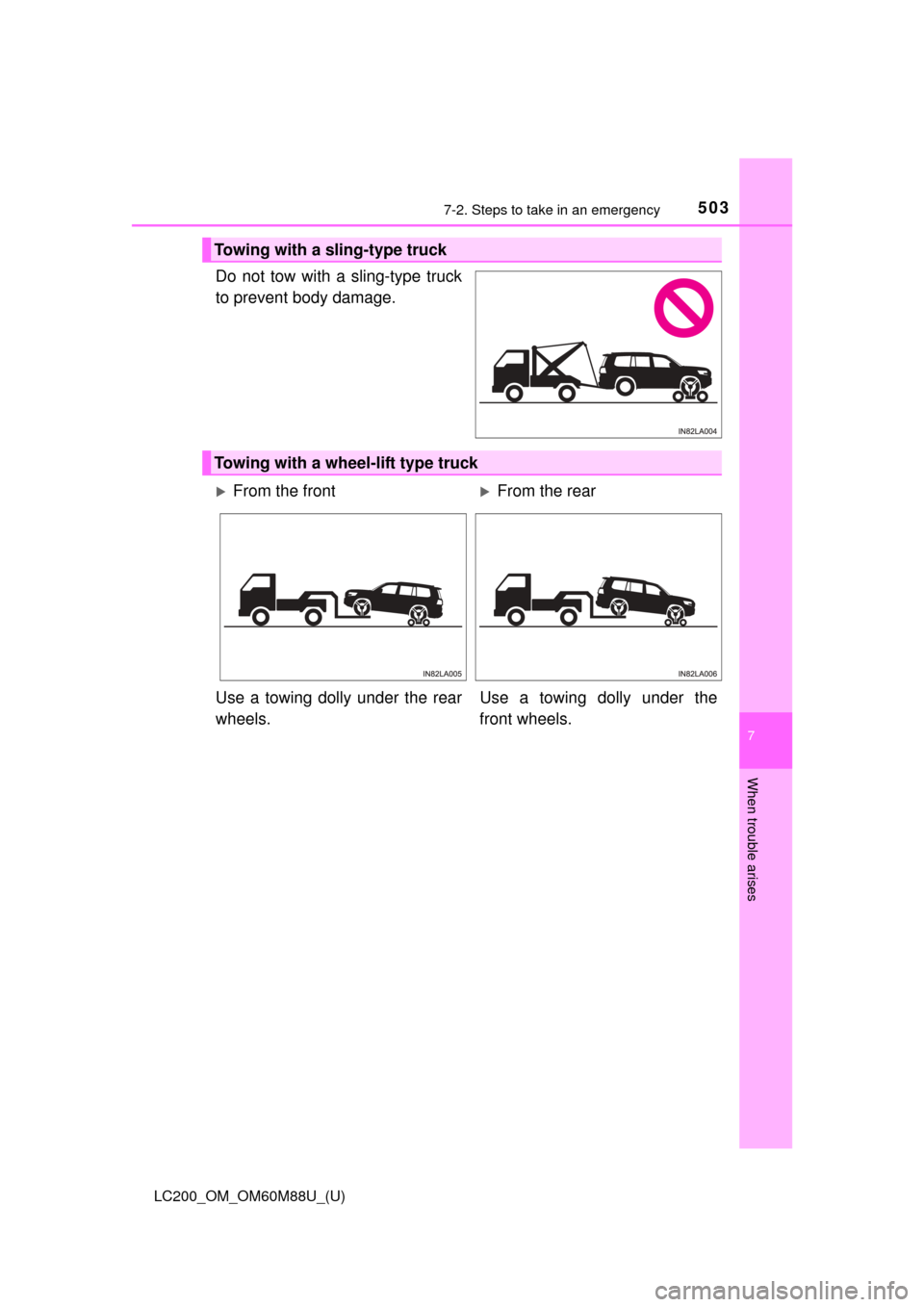 TOYOTA LAND CRUISER 2016 J200 Owners Manual 5037-2. Steps to take in an emergency
LC200_OM_OM60M88U_(U)
7
When trouble arises
Do not tow with a sling-type truck
to prevent body damage.
Towing with a sling-type truck
Towing with a wheel-lift typ