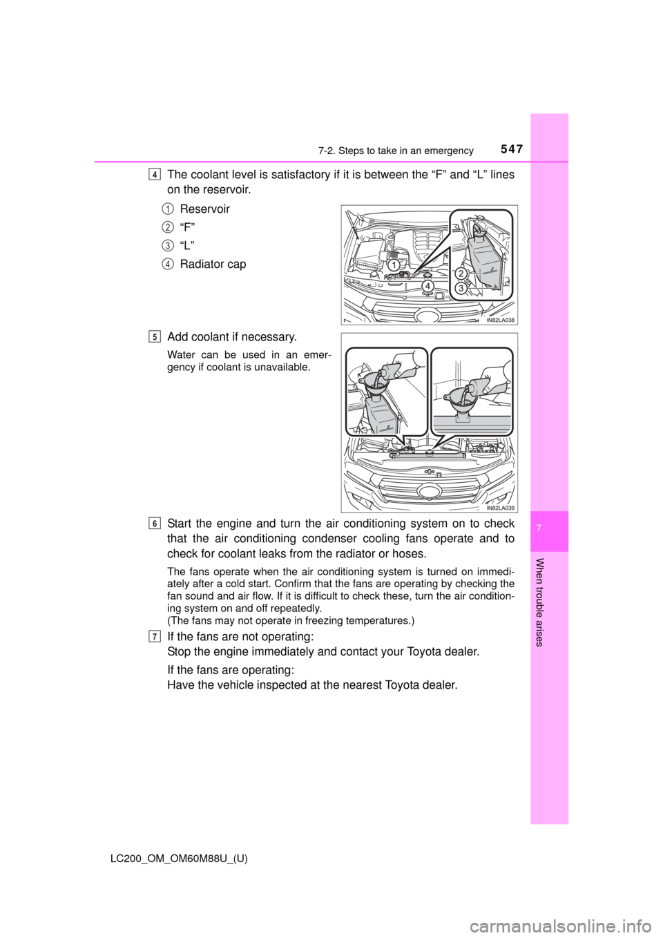 TOYOTA LAND CRUISER 2016 J200 Owners Manual 5477-2. Steps to take in an emergency
LC200_OM_OM60M88U_(U)
7
When trouble arises
The coolant level is satisfactory if it is between the “F” and “L” lines
on the reservoir.
Reservoir
“F”
