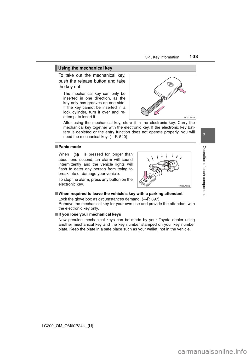 TOYOTA LAND CRUISER 2017 J200 Owners Manual LC200_OM_OM60P24U_(U)
1033-1. Key information
3
Operation of each component
To take out the mechanical key,
push the release button and take
the key out.
The mechanical key can only be
inserted in one TOYOTA LAND CRUISER 2017 J200 Owners Manual LC200_OM_OM60P24U_(U)
1033-1. Key information
3
Operation of each component
To take out the mechanical key,
push the release button and take
the key out.
The mechanical key can only be
inserted in one