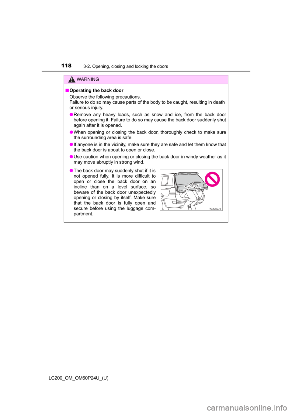 TOYOTA LAND CRUISER 2017 J200 Owners Manual 118
LC200_OM_OM60P24U_(U)
3-2. Opening, closing and locking the doors
WARNING
■Operating the back door
Observe the following precautions.
Failure to do so may cause parts of the body to be caught, r TOYOTA LAND CRUISER 2017 J200 Owners Manual 118
LC200_OM_OM60P24U_(U)
3-2. Opening, closing and locking the doors
WARNING
■Operating the back door
Observe the following precautions.
Failure to do so may cause parts of the body to be caught, r