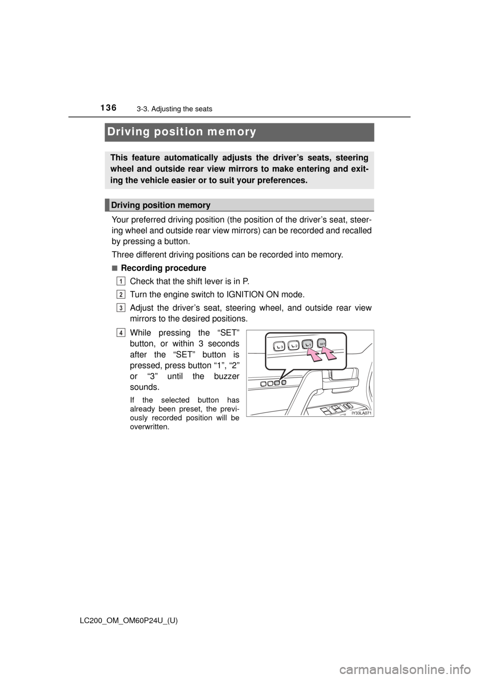 TOYOTA LAND CRUISER 2017 J200 Owners Manual 136
LC200_OM_OM60P24U_(U)
3-3. Adjusting the seats
Driving position memory
Your preferred driving position (the position of the driver’s seat, steer-
ing wheel and outside rear view mirrors) can be 