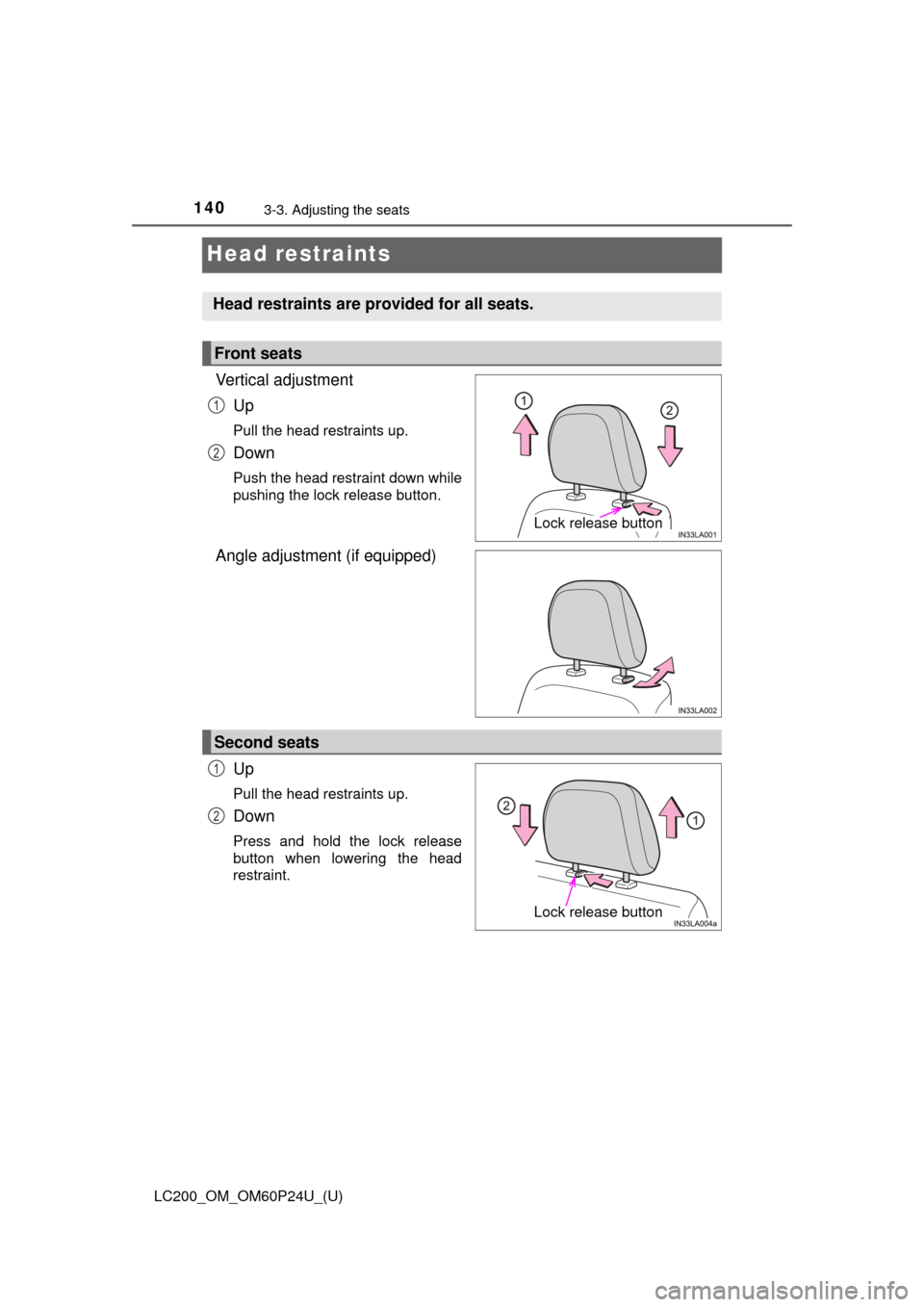 TOYOTA LAND CRUISER 2017 J200 Owners Manual 140
LC200_OM_OM60P24U_(U)
3-3. Adjusting the seats
Head restraints
Vertical adjustmentUp
Pull the head restraints up.
Down
Push the head restraint down while
pushing the lock release button.
Angle adj