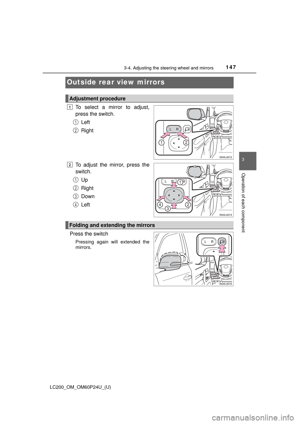 TOYOTA LAND CRUISER 2017 J200 Owners Manual 1473-4. Adjusting the steering wheel and mirrors
3
Operation of each component
LC200_OM_OM60P24U_(U)
Outside rear view mirrors
To select a mirror to adjust,
press the switch.Left
Right
To adjust the m