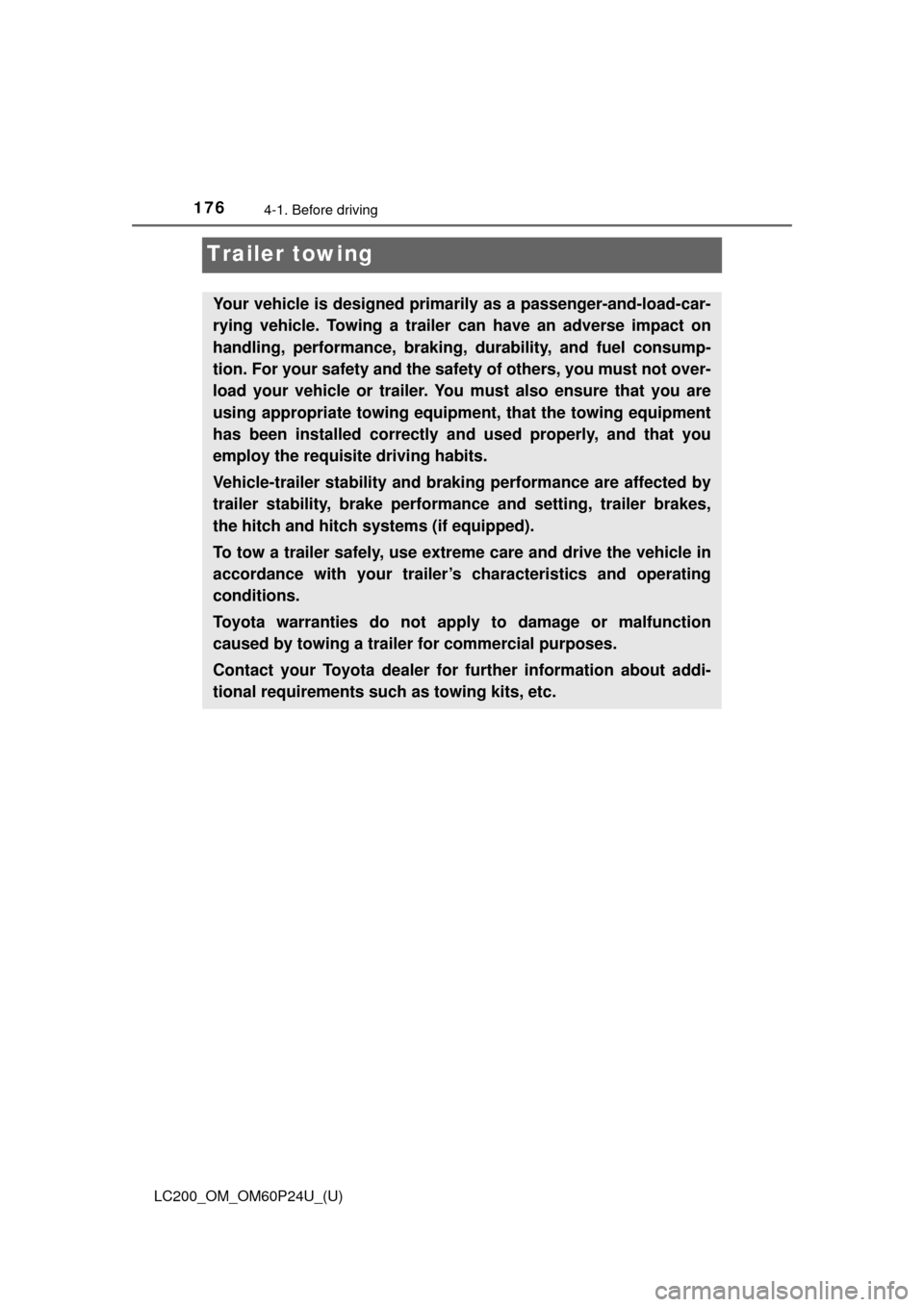 TOYOTA LAND CRUISER 2017 J200 Owners Manual 176
LC200_OM_OM60P24U_(U)
4-1. Before driving
Trailer towing
Your vehicle is designed primarily as a passenger-and-load-car-
rying vehicle. Towing a trailer can have an adverse impact on
handling, per TOYOTA LAND CRUISER 2017 J200 Owners Manual 176
LC200_OM_OM60P24U_(U)
4-1. Before driving
Trailer towing
Your vehicle is designed primarily as a passenger-and-load-car-
rying vehicle. Towing a trailer can have an adverse impact on
handling, per
