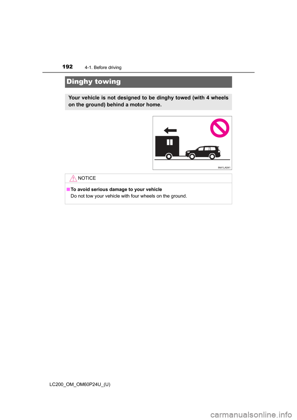 TOYOTA LAND CRUISER 2017 J200 Owners Manual 192
LC200_OM_OM60P24U_(U)
4-1. Before driving
Dinghy towing
Your vehicle is not designed to be dinghy towed (with 4 wheels
on the ground) behind a motor home. 
NOTICE
■To avoid serious damage to you