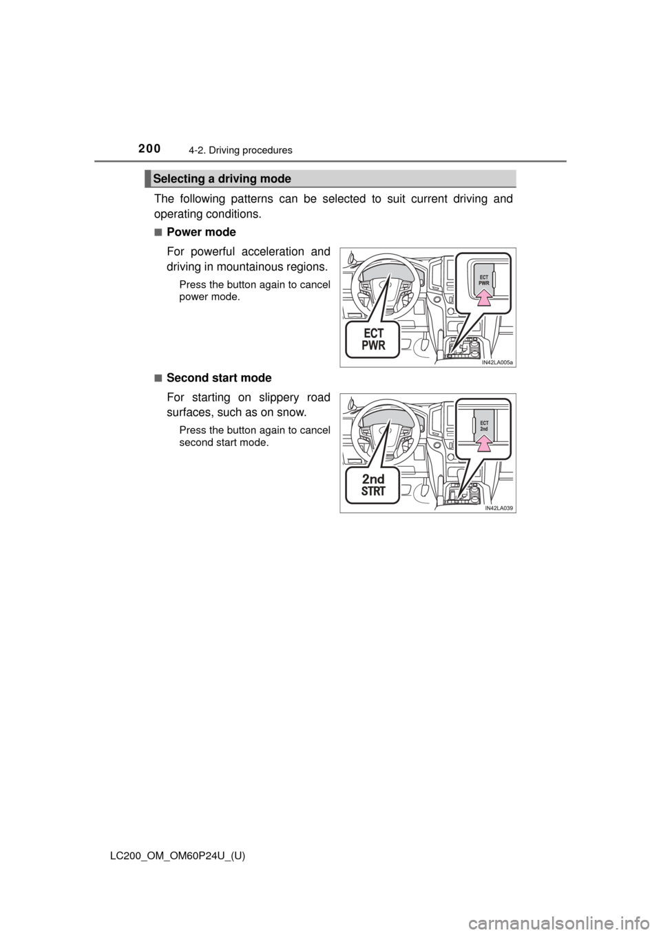 TOYOTA LAND CRUISER 2017 J200 Owners Manual 200
LC200_OM_OM60P24U_(U)
4-2. Driving procedures
The following patterns can be selected to suit current driving and
operating conditions.
■Power mode
For powerful acceleration and
driving in mounta