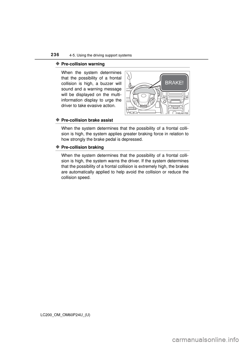 TOYOTA LAND CRUISER 2017 J200 Owners Manual 236
LC200_OM_OM60P24U_(U)
4-5. Using the driving support systems
◆Pre-collision warning
When the system determines
that the possibility of a frontal
collision is high, a buzzer will
sound and a warn