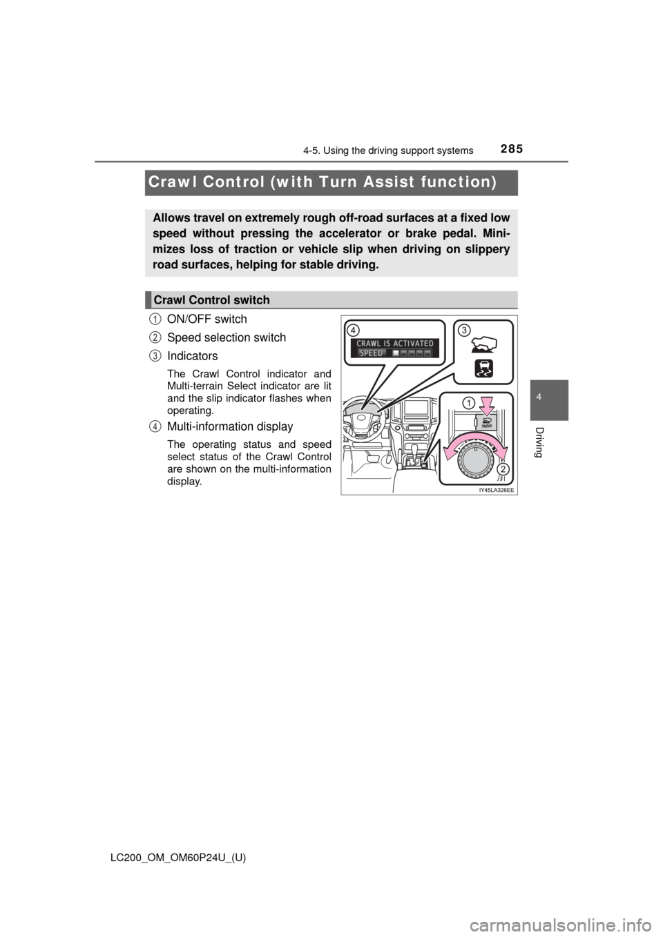 TOYOTA LAND CRUISER 2017 J200 Owners Manual 285
LC200_OM_OM60P24U_(U)
4-5. Using the driving support systems
4
Driving
Crawl Control (with Tu rn Assist function)
ON/OFF switch
Speed selection switch
Indicators
The Crawl Control indicator and
Mu