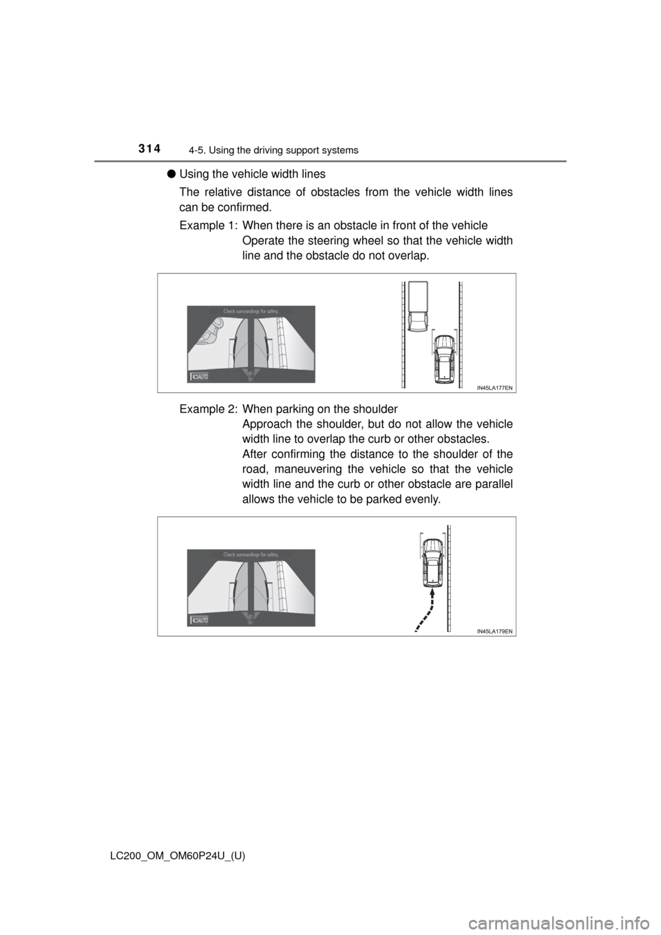 TOYOTA LAND CRUISER 2017 J200 Owners Manual 314
LC200_OM_OM60P24U_(U)
4-5. Using the driving support systems
●Using the vehicle width lines
The relative distance of obstacles from the vehicle width lines
can be confirmed.
Example 1: When ther