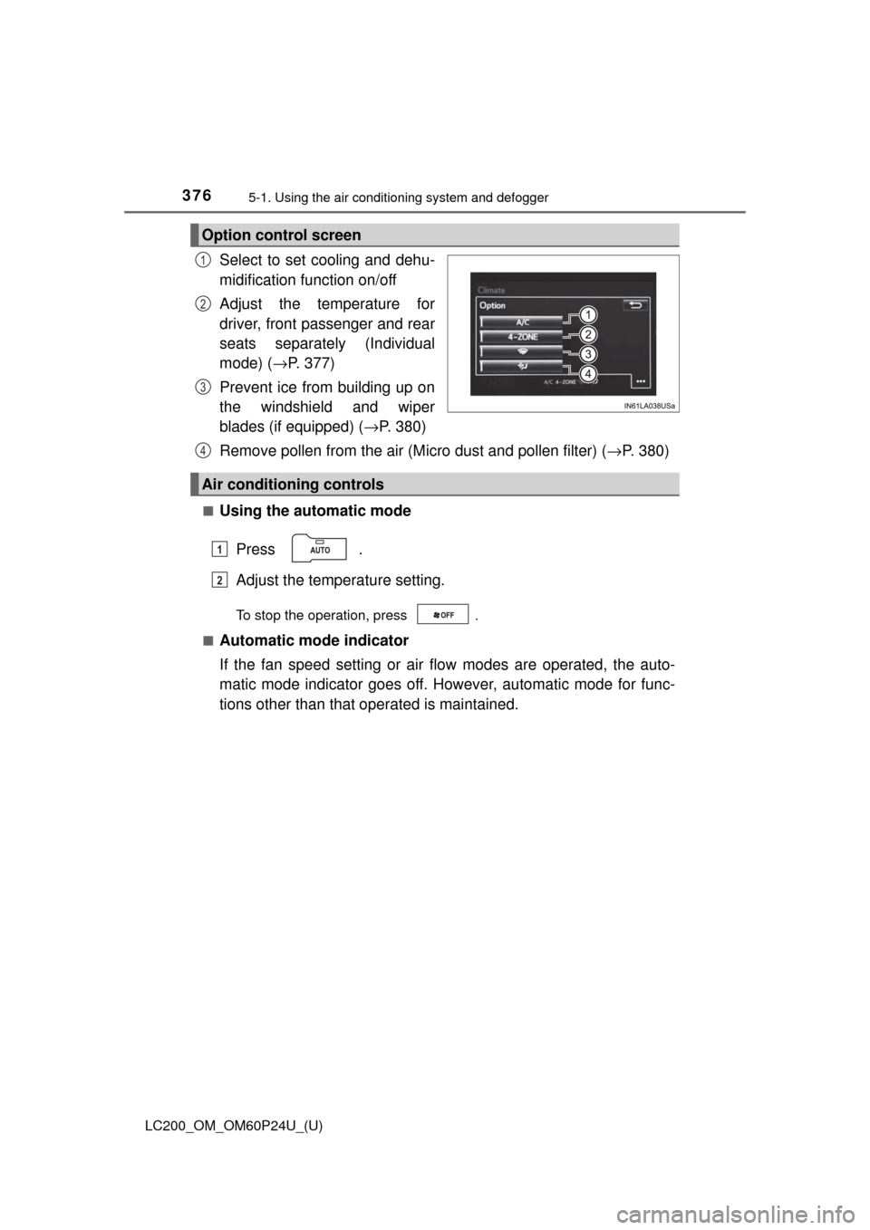 TOYOTA LAND CRUISER 2017 J200 Owners Manual 3765-1. Using the air conditioning system and defogger
LC200_OM_OM60P24U_(U)
Select to set cooling and dehu-
midification function on/off
Adjust the temperature for
driver, front passenger and rear
se