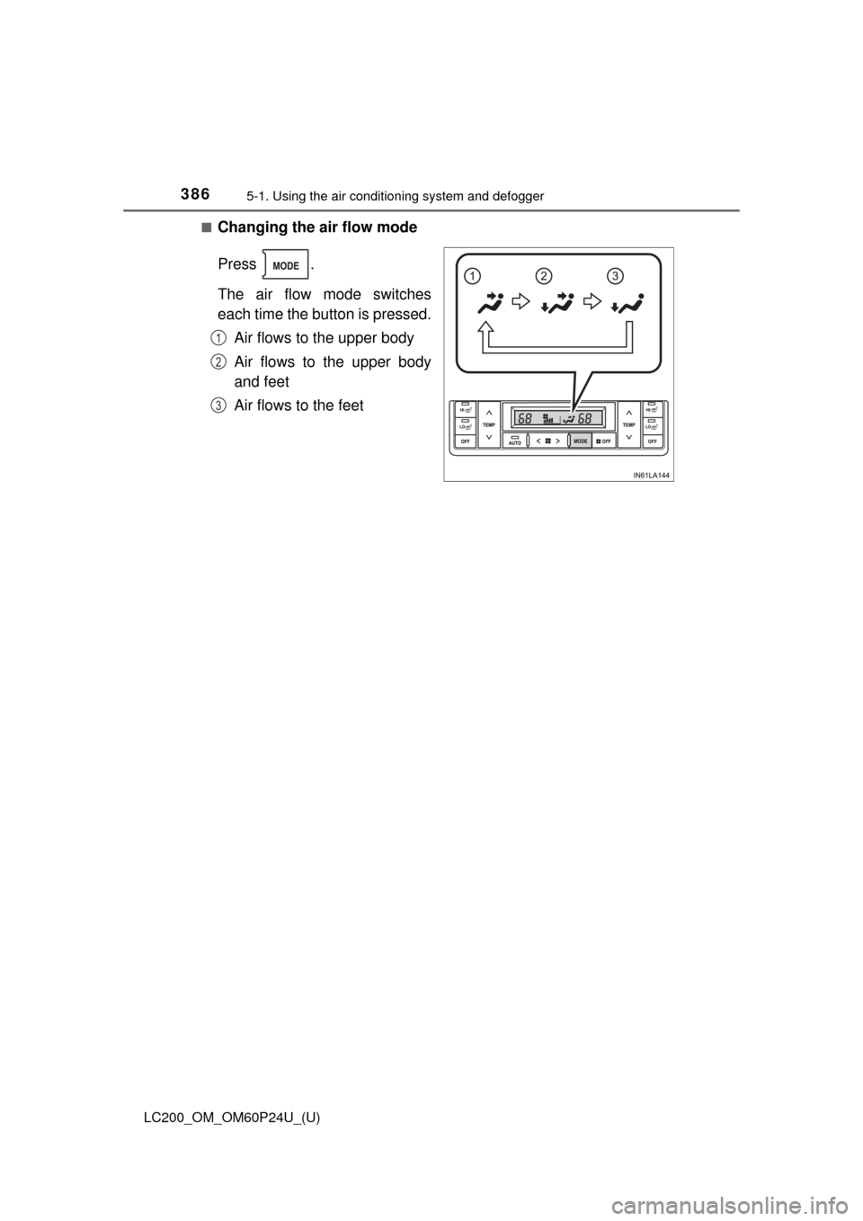 TOYOTA LAND CRUISER 2017 J200 Owners Manual 3865-1. Using the air conditioning system and defogger
LC200_OM_OM60P24U_(U)■
Changing the air flow mode
Press .
The air flow mode switches
each time the button is pressed.
Air flows to the upper bo