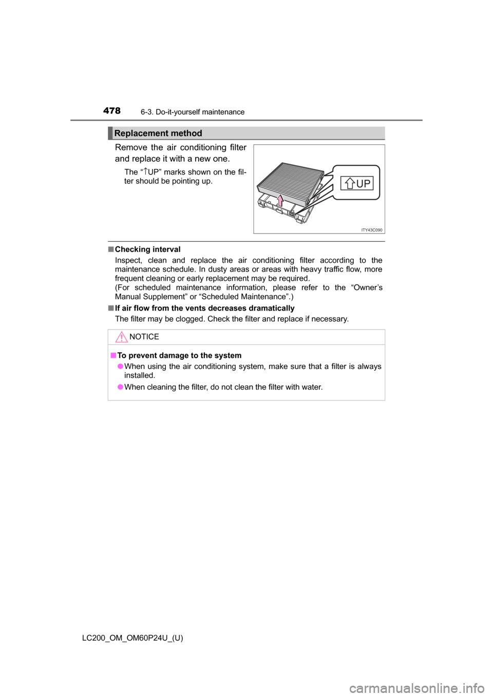 TOYOTA LAND CRUISER 2017 J200 Owners Manual 478
LC200_OM_OM60P24U_(U)
6-3. Do-it-yourself maintenance
Remove the air conditioning filter
and replace it with a new one.
The “↑UP” marks shown on the fil-
ter should be pointing up.
■ Check