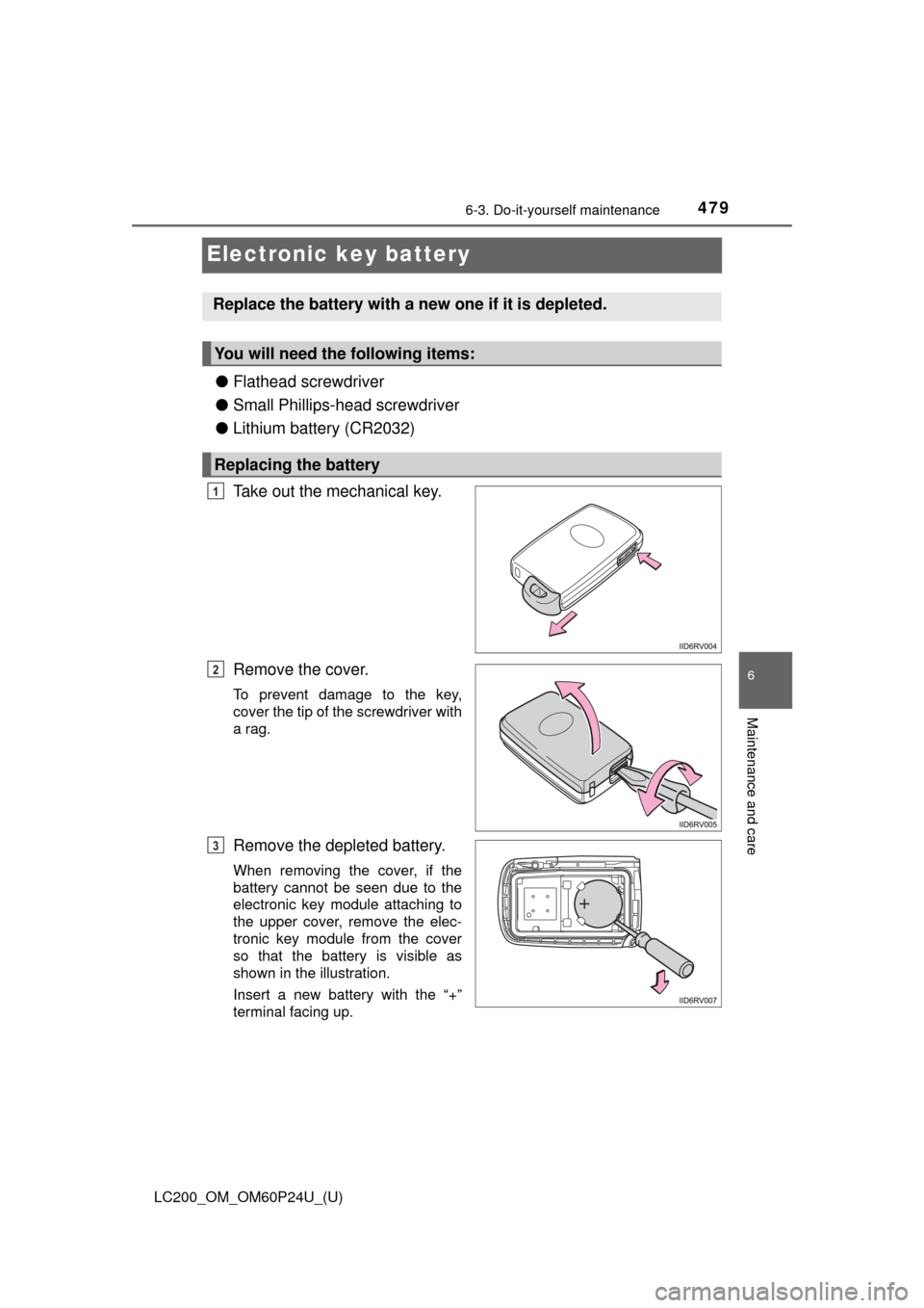 TOYOTA LAND CRUISER 2017 J200 Owners Manual 479
LC200_OM_OM60P24U_(U)
6-3. Do-it-yourself maintenance
6
Maintenance and care
Electronic key battery
●Flathead screwdriver
● Small Phillips-head screwdriver
● Lithium battery (CR2032)
Take ou