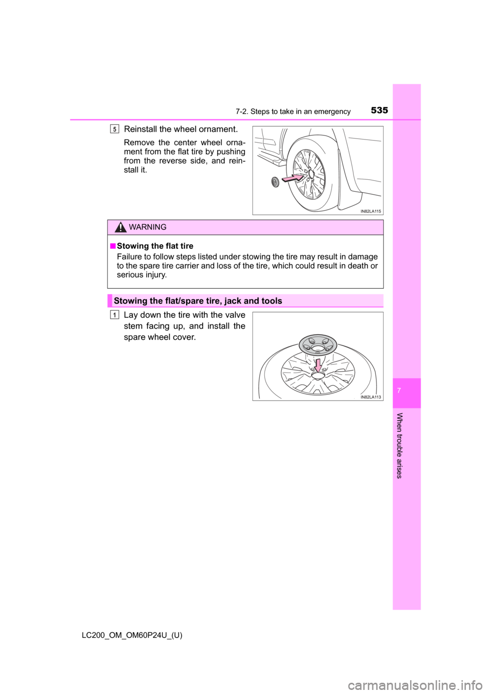 TOYOTA LAND CRUISER 2017 J200 Owners Manual 5357-2. Steps to take in an emergency
LC200_OM_OM60P24U_(U)
7
When trouble arises
Reinstall the wheel ornament.
Remove the center wheel orna-
ment from the flat tire by pushing
from the reverse side, 