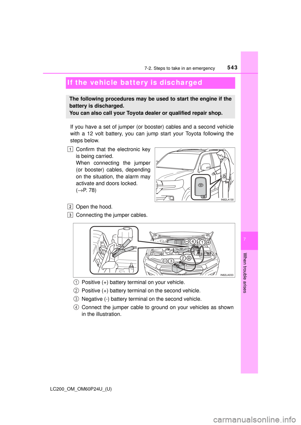 TOYOTA LAND CRUISER 2017 J200 Owners Manual 543
LC200_OM_OM60P24U_(U)
7
When trouble arises
7-2. Steps to take in an emergency
If the vehicle battery is discharged
If you have a set of jumper (or  booster) cables and a second vehicle
with a 12 