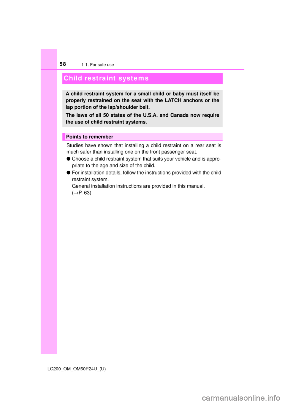 TOYOTA LAND CRUISER 2017 J200 Owners Manual 581-1. For safe use
LC200_OM_OM60P24U_(U)
Child restraint systems
Studies have shown that installing a child re straint on a rear seat is
much safer than installing one on the front passenger seat.
