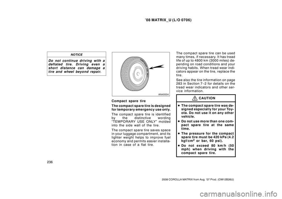 TOYOTA MATRIX 2008 E130 / 1.G Owners Manual ’08 MATRIX_U (L/O 0706)
236
2008 COROLLA MATRIX from Aug. ’07 Prod. (OM12B26U)
NOTICE
Do not continue driving with a
deflated tire. Driving even a
short distance can damage a
tire and wheel beyond TOYOTA MATRIX 2008 E130 / 1.G Owners Manual ’08 MATRIX_U (L/O 0706)
236
2008 COROLLA MATRIX from Aug. ’07 Prod. (OM12B26U)
NOTICE
Do not continue driving with a
deflated tire. Driving even a
short distance can damage a
tire and wheel beyond
