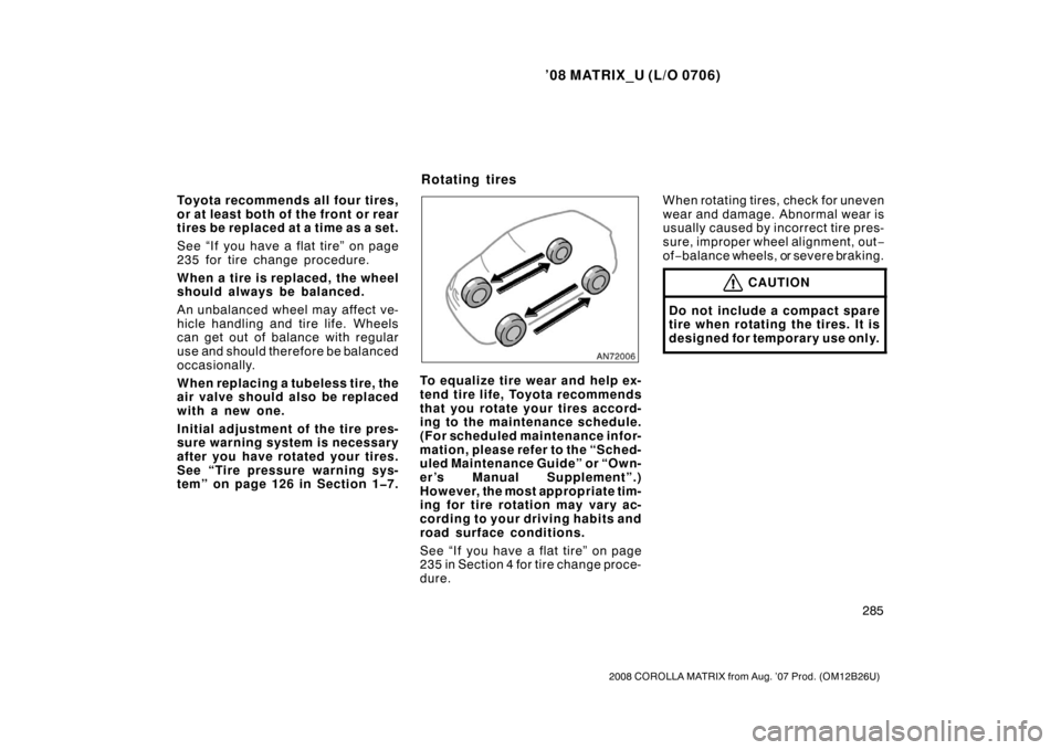 TOYOTA MATRIX 2008 E130 / 1.G Owners Manual ’08 MATRIX_U (L/O 0706)
285
2008 COROLLA MATRIX from Aug. ’07 Prod. (OM12B26U)
Toyota recommends all four tires,
or at least both of the front or rear
tires be replaced at a time as a set.
See “ TOYOTA MATRIX 2008 E130 / 1.G Owners Manual ’08 MATRIX_U (L/O 0706)
285
2008 COROLLA MATRIX from Aug. ’07 Prod. (OM12B26U)
Toyota recommends all four tires,
or at least both of the front or rear
tires be replaced at a time as a set.
See “