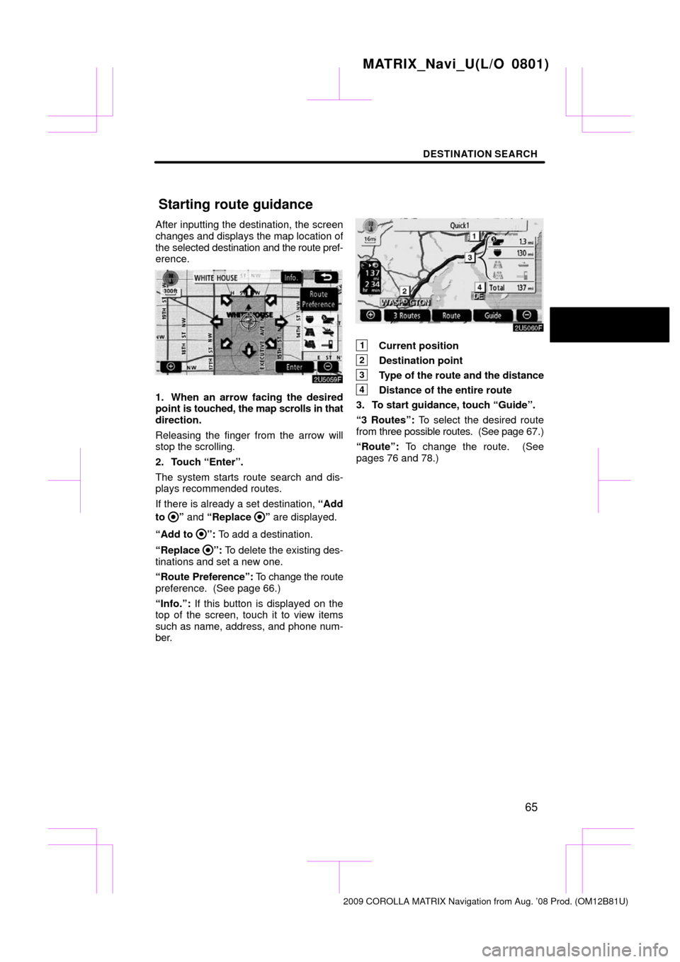 TOYOTA MATRIX 2009 E140 / 2.G Navigation Manual DESTINATION SEARCH
65
After inputting the destination, the screen
changes and displays the map location of
the selected destination and the route pref-
erence.
1. When an arrow facing the desired
poin