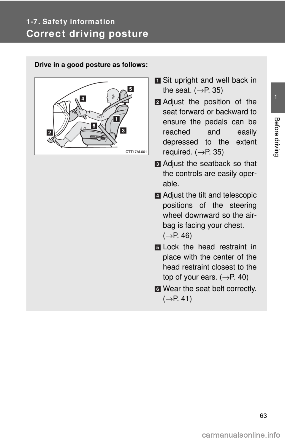 TOYOTA MATRIX 2009 E140 / 2.G Owners Manual 63
1
Before driving
1-7. Safety information
Correct driving posture
Drive in a good posture as follows:
Sit upright and well back in
the seat. (→P.  3 5 )
Adjust the position of the
seat forward or 