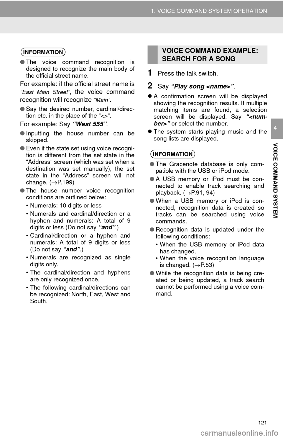 TOYOTA MIRAI 2016 1.G Navigation Manual 121
1. VOICE COMMAND SYSTEM OPERATION
VOICE COMMAND SYSTEM
4
1Press the talk switch.
2Say “Play song <name>” .
A confirmation screen will be displayed 
showing the recognition results. If multi