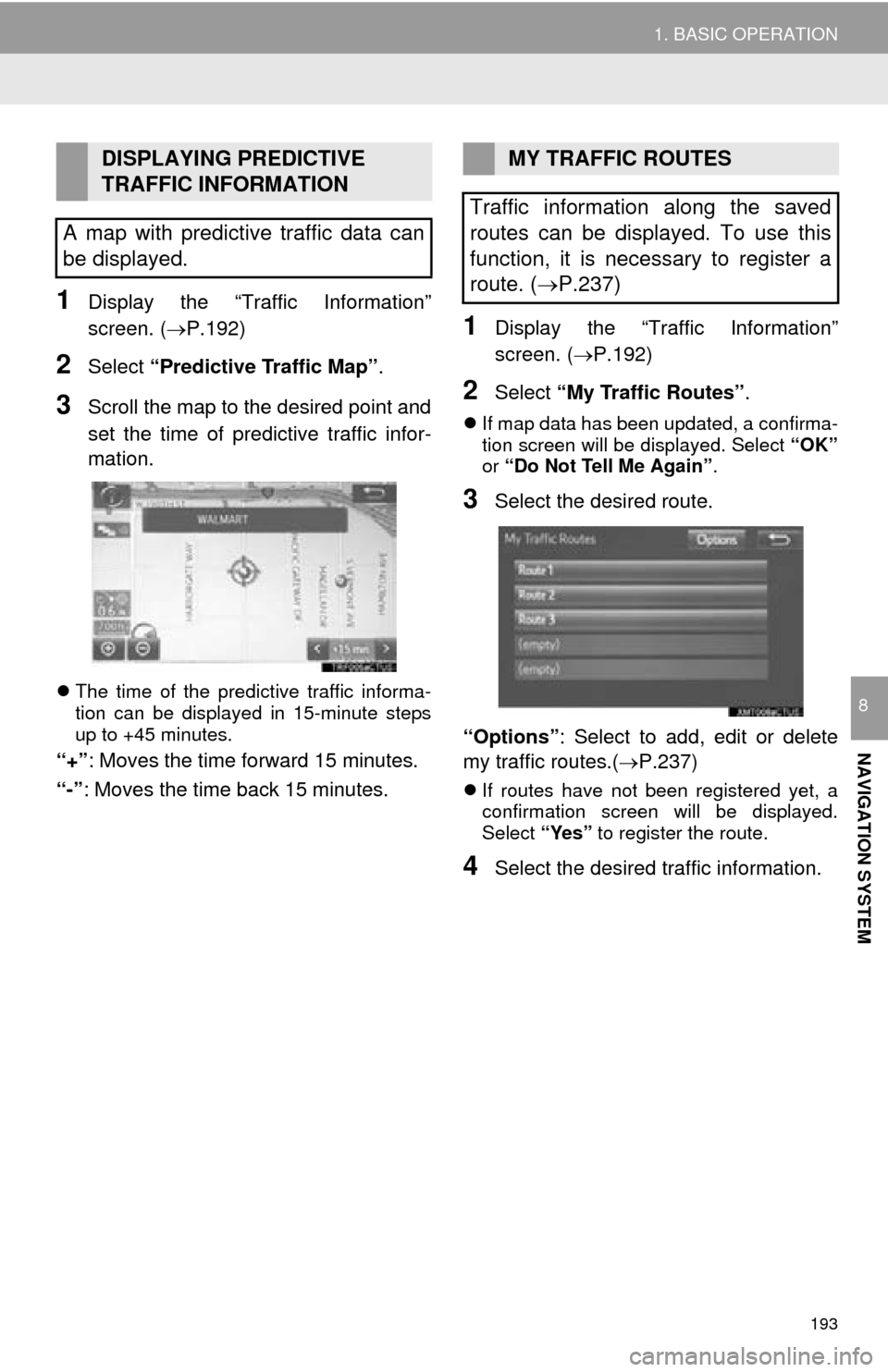 TOYOTA MIRAI 2016 1.G Navigation Manual 193
1. BASIC OPERATION
NAVIGATION SYSTEM
8
1Display the “Traffic Information” 
screen. (P.192)
2Select “Predictive Traffic Map” .
3Scroll the map to the desired point and 
set the time of p