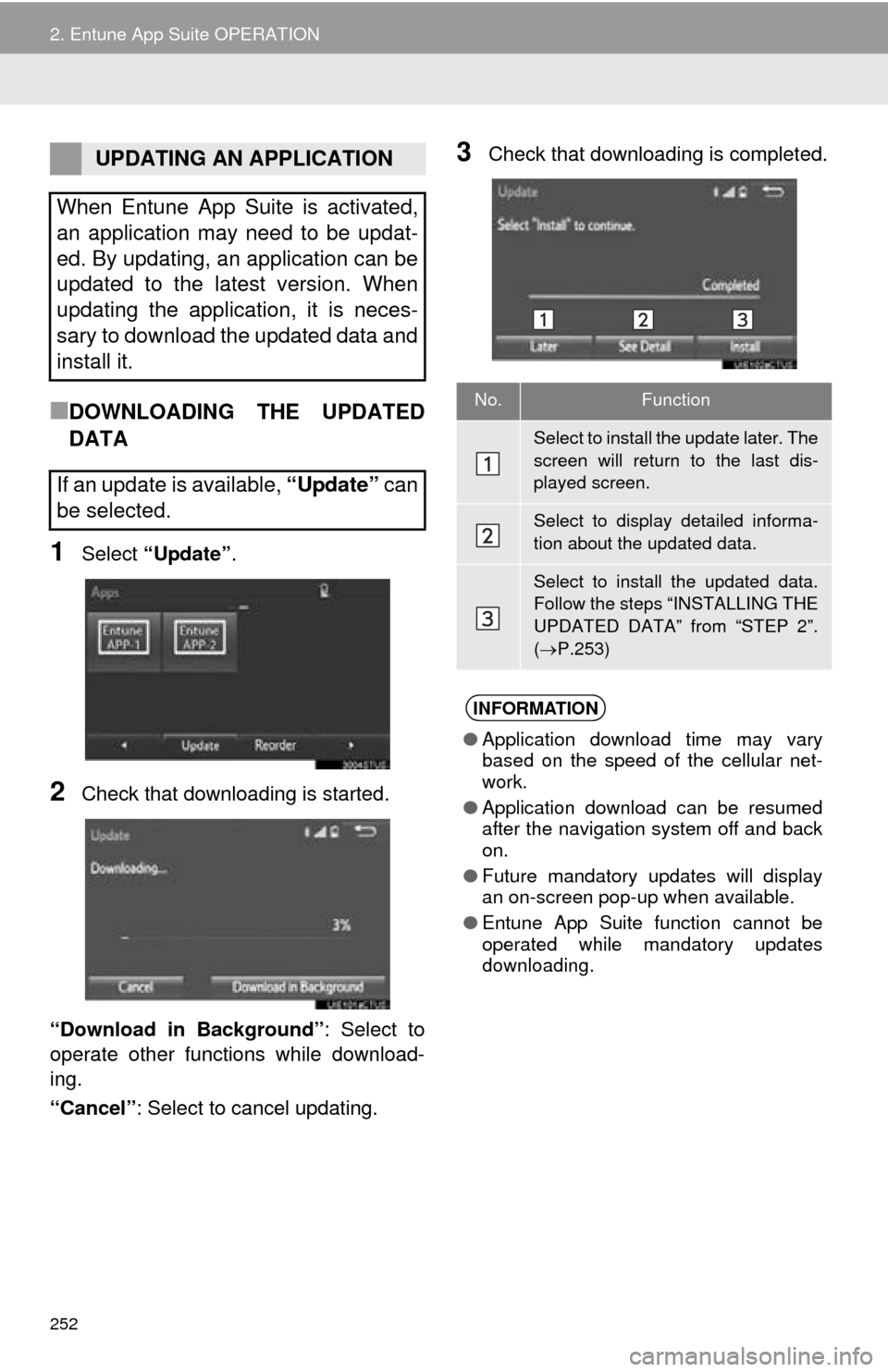TOYOTA MIRAI 2016 1.G Navigation Manual 252
2. Entune App Suite OPERATION
■DOWNLOADING THE UPDATED 
DATA
1Select “Update” .
2Check that downloading is started.
“Download in Background” : Select
  to 
operate other functions while 