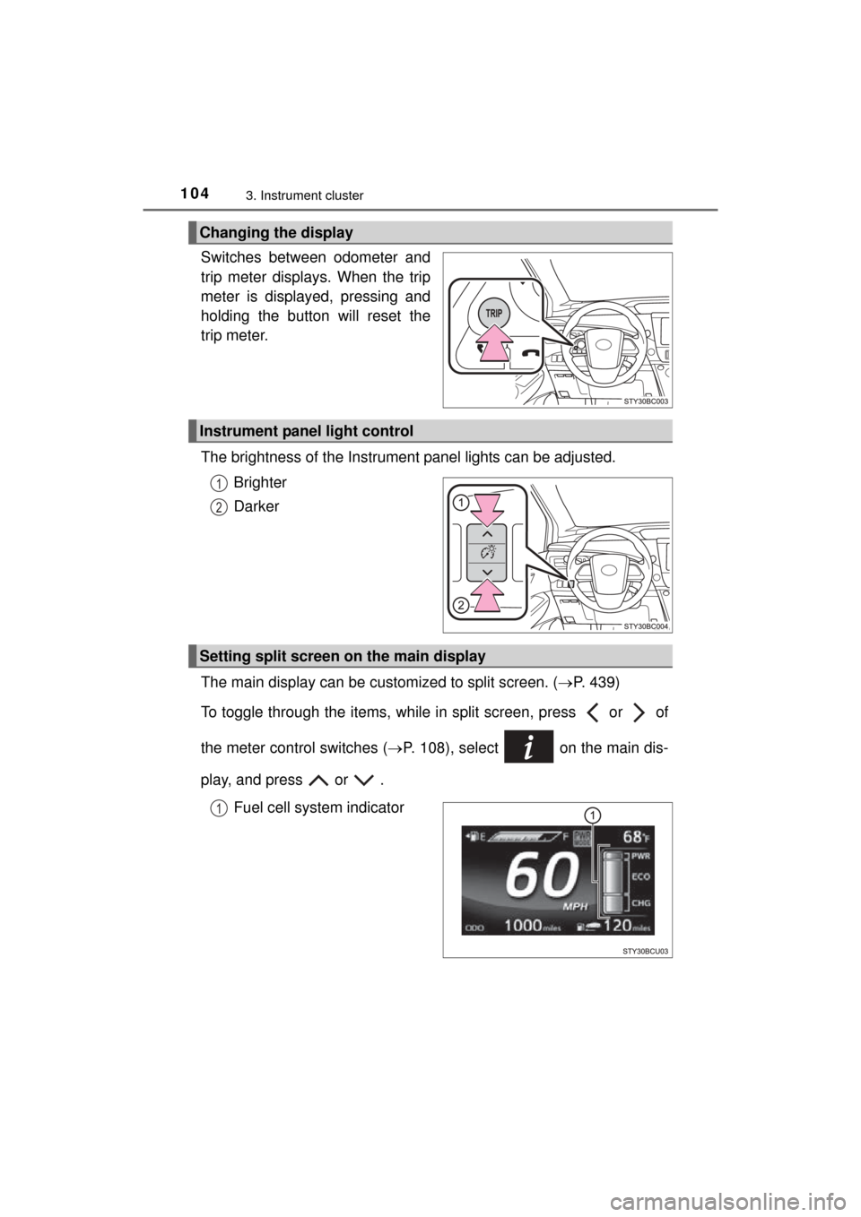 TOYOTA MIRAI 2016 1.G Owners Manual 1043. Instrument cluster
MIRAI_OM_USA_OM62004U
Switches between odometer and
trip meter displays. When the trip
meter is displayed, pressing and
holding the button will reset the
trip meter.
The brigh