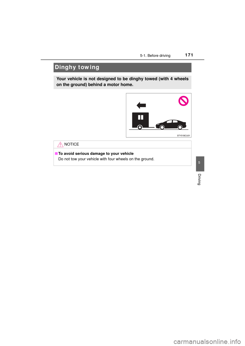 TOYOTA MIRAI 2016 1.G Owners Manual 1715-1. Before driving
5
Driving
MIRAI_OM_USA_OM62004U
Dinghy towing
Your vehicle is not designed to be dinghy towed (with 4 wheels
on the ground) behind a motor home. 
NOTICE
■To avoid serious dama