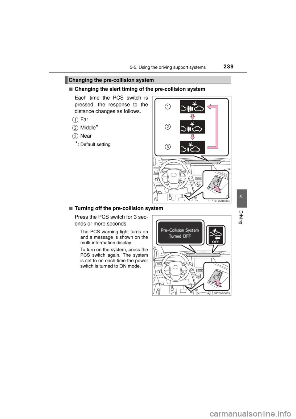 TOYOTA MIRAI 2016 1.G Owners Manual 2395-5. Using the driving support systems
5
Driving
MIRAI_OM_USA_OM62004U■
Changing the alert timing of the pre-collision system
Each time the PCS switch is
pressed, the response to the
distance cha