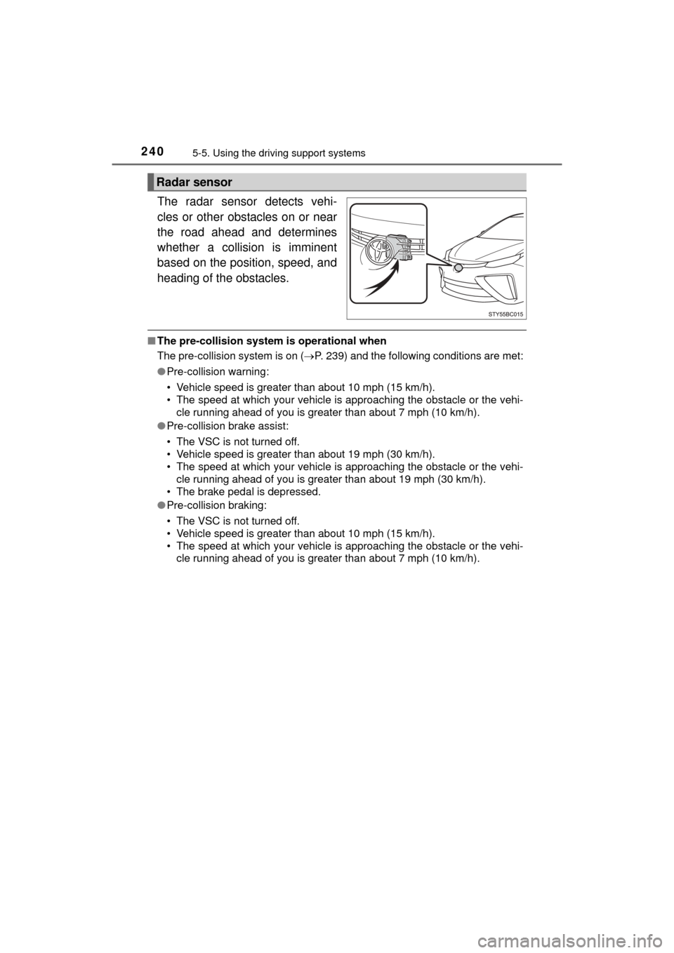 TOYOTA MIRAI 2016 1.G Owners Manual 2405-5. Using the driving support systems
MIRAI_OM_USA_OM62004U
The radar sensor detects vehi-
cles or other obstacles on or near
the road ahead and determines
whether a collision is imminent
based on