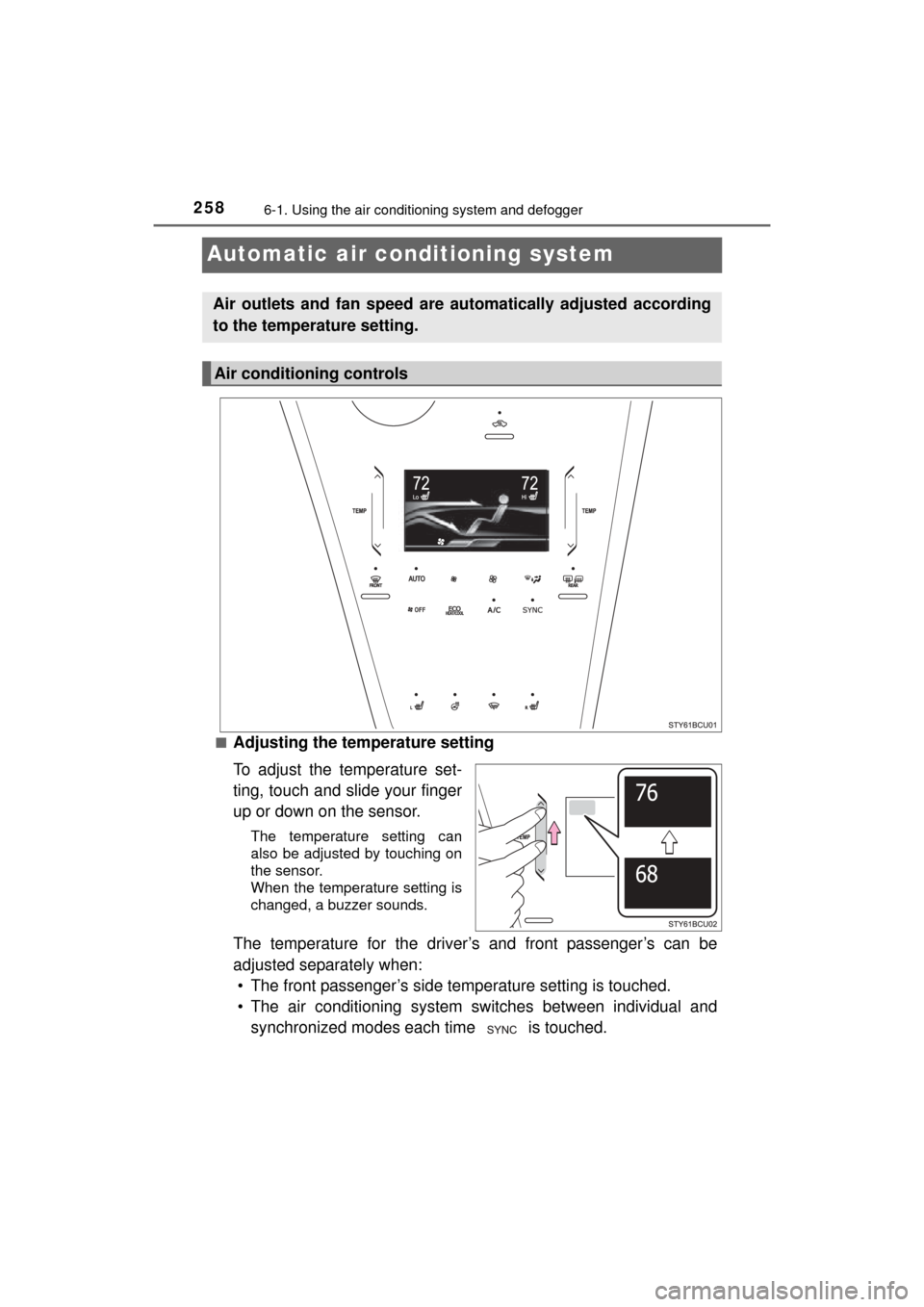 TOYOTA MIRAI 2016 1.G Owners Manual 2586-1. Using the air conditioning system and defogger
MIRAI_OM_USA_OM62004U
Automatic air conditioning system
■Adjusting the temperature setting
To adjust the temperature set-
ting, touch and slide