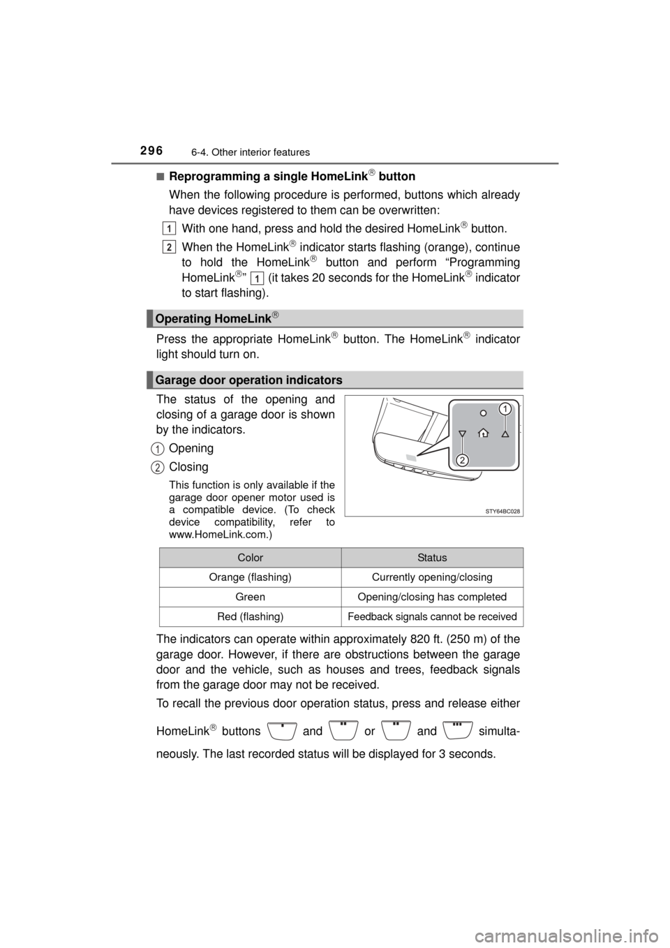TOYOTA MIRAI 2016 1.G Owners Manual 2966-4. Other interior features
MIRAI_OM_USA_OM62004U■
Reprogramming a single HomeLink button
When the following procedure is pe rformed, buttons which already
have devices registered to them can