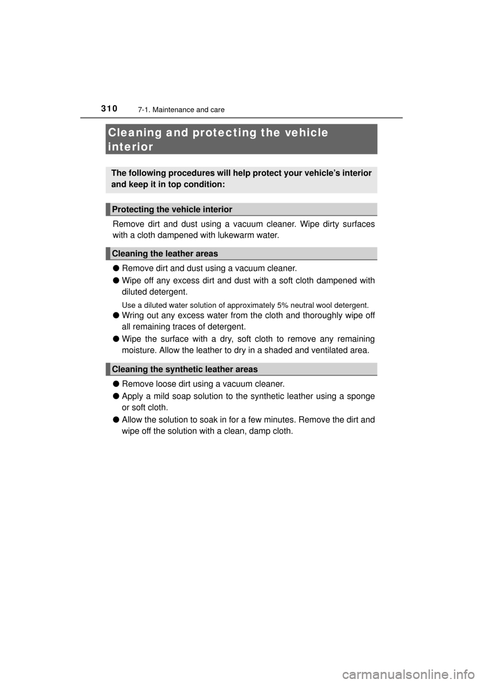 TOYOTA MIRAI 2016 1.G Owners Manual 3107-1. Maintenance and care
MIRAI_OM_USA_OM62004U
Cleaning and protecting the vehicle 
interior
Remove dirt and dust using a vacuum cleaner. Wipe dirty surfaces
with a cloth dampened with lukewarm wa