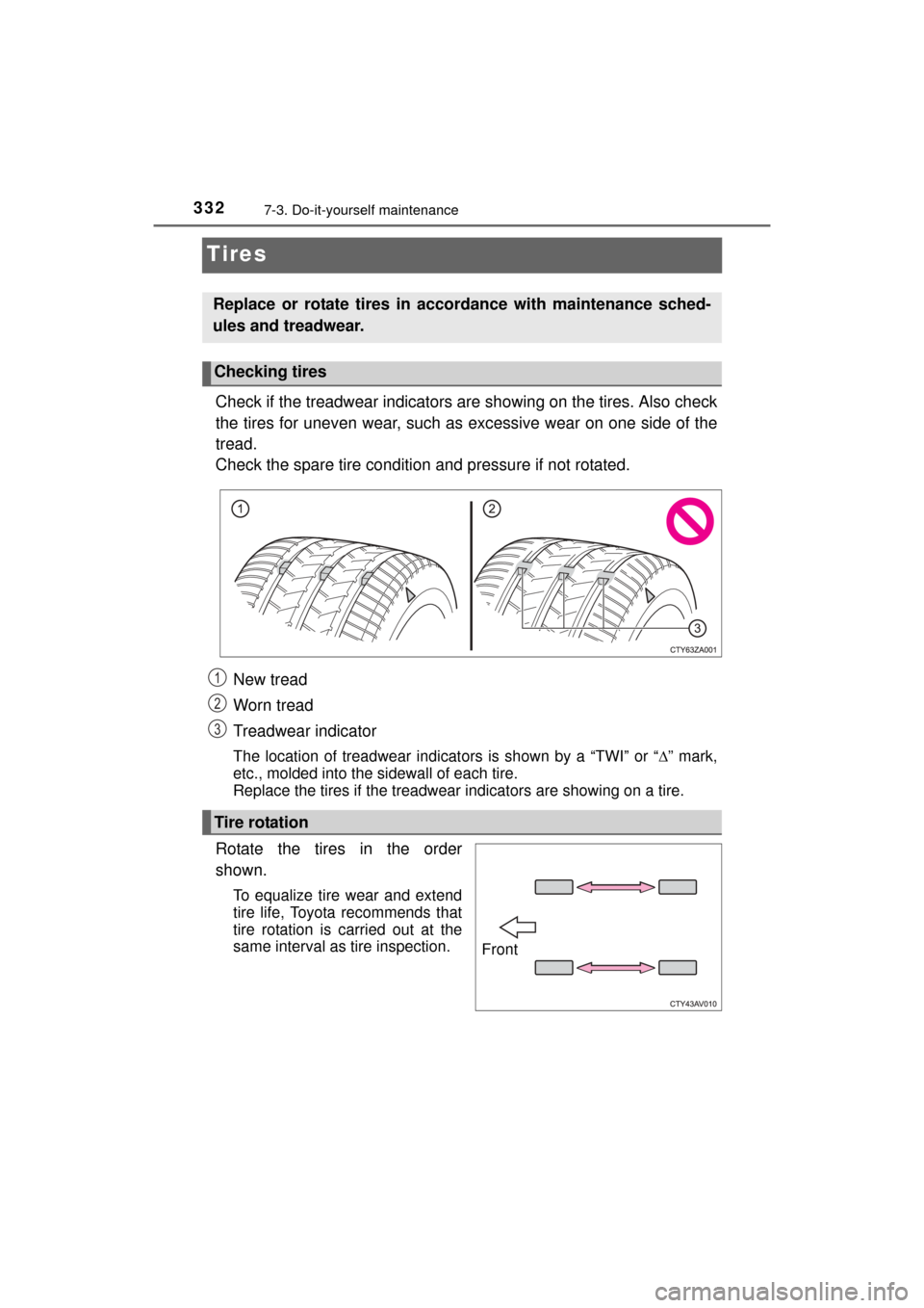 TOYOTA MIRAI 2016 1.G Owners Manual 3327-3. Do-it-yourself maintenance
MIRAI_OM_USA_OM62004U
Tires
Check if the treadwear indicators are showing on the tires. Also check
the tires for uneven wear, such as  excessive wear on one side of 