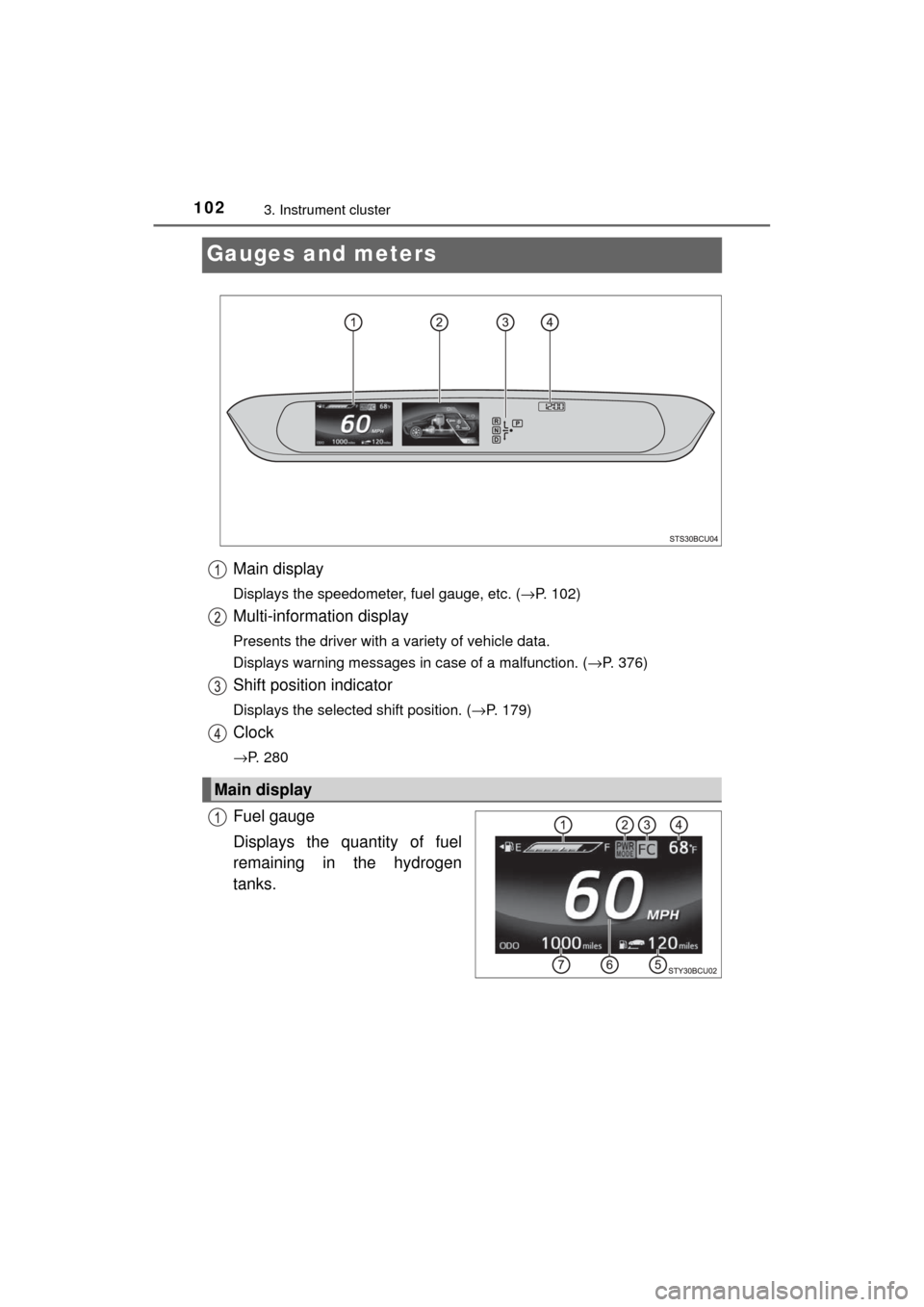 TOYOTA MIRAI 2017 1.G Owners Manual 1023. Instrument cluster
MIRAI_OM_USA_OM62023U
Gauges and meters
Main display
Displays the speedometer, fuel gauge, etc. (→P. 102)
Multi-information display
Presents the driver with a variety of veh