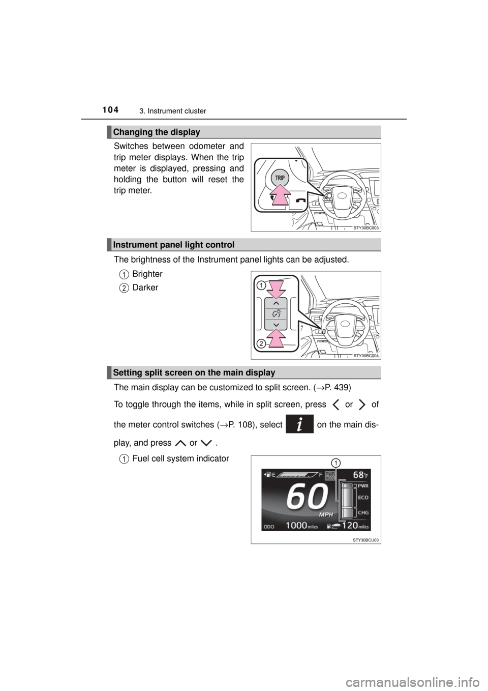 TOYOTA MIRAI 2017 1.G Owners Manual 1043. Instrument cluster
MIRAI_OM_USA_OM62023U
Switches between odometer and
trip meter displays. When the trip
meter is displayed, pressing and
holding the button will reset the
trip meter.
The brigh